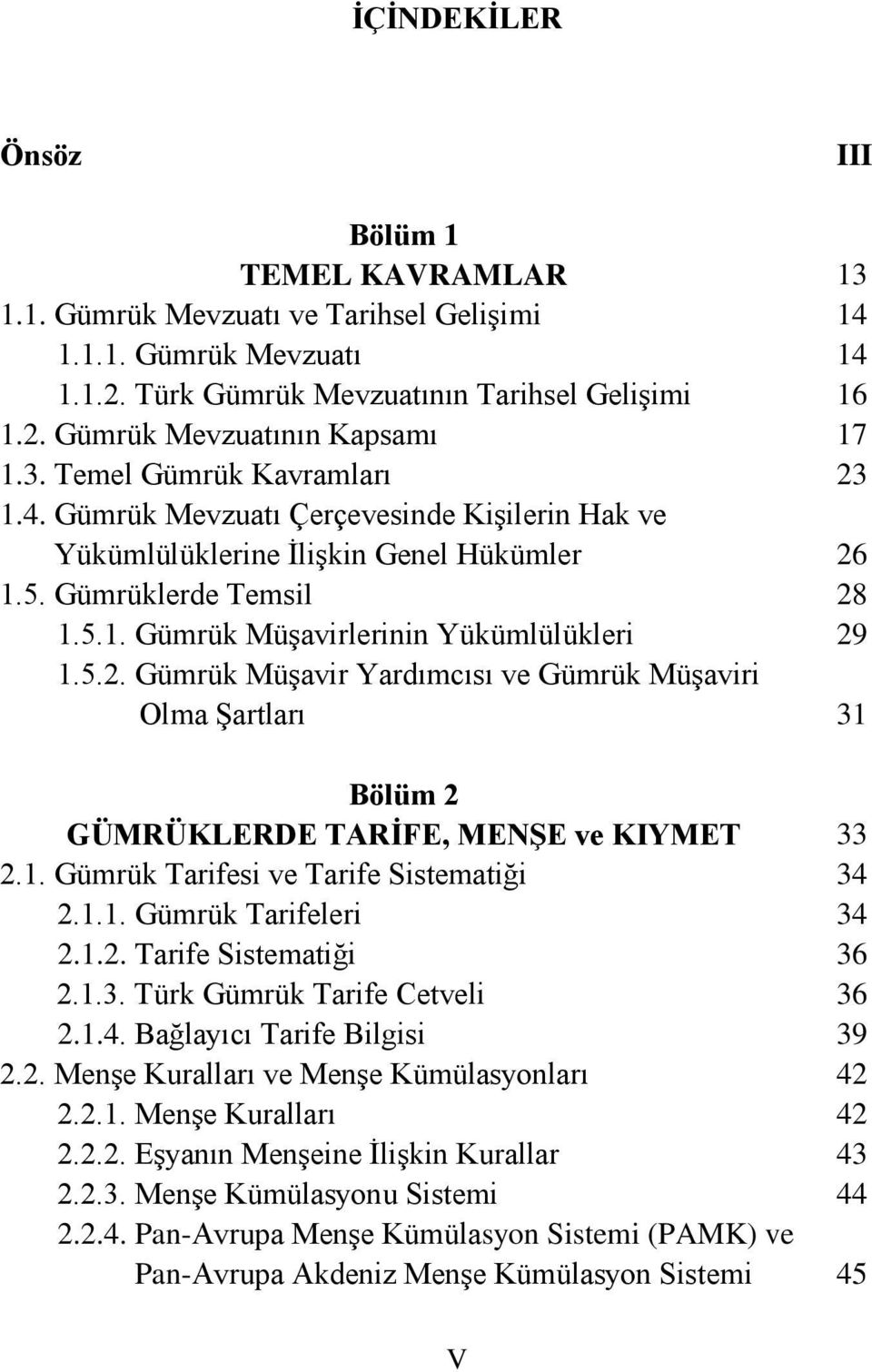 Gümrük Müşavir Yardımcısı ve Gümrük Müşaviri Olma Şartları Bölüm 2 GÜMRÜKLERDE TARİFE, MENŞE ve KIYMET 2.1. Gümrük Tarifesi ve Tarife Sistematiği 2.1.1. Gümrük Tarifeleri 2.1.2. Tarife Sistematiği 2.1.3.