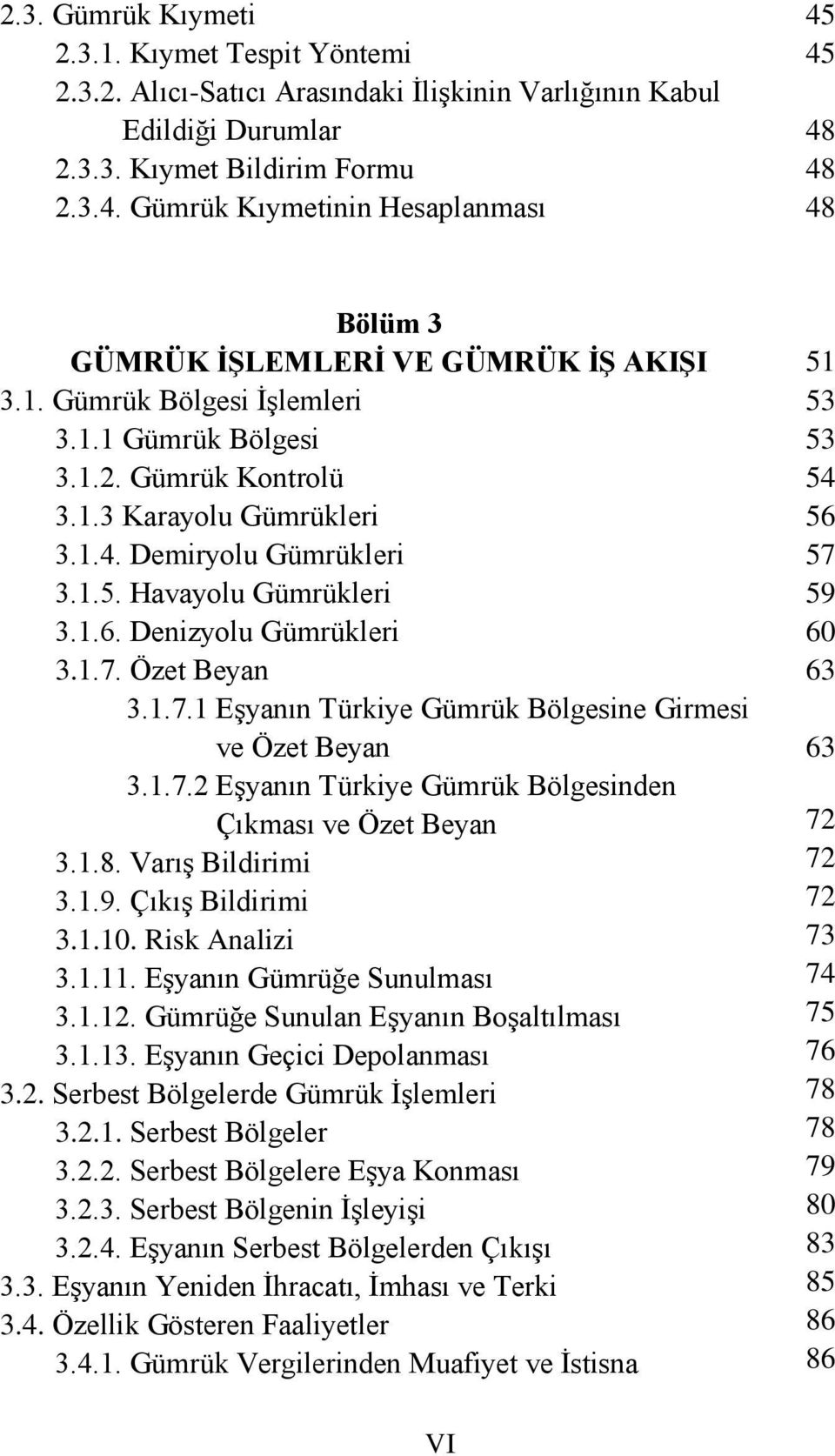 1.5. Havayolu Gümrükleri 3.1.6. Denizyolu Gümrükleri 3.1.7. Özet Beyan 3.1.7.1 Eşyanın Türkiye Gümrük Bölgesine Girmesi ve Özet Beyan 3.1.7.2 Eşyanın Türkiye Gümrük Bölgesinden Çıkması ve Özet Beyan 3.