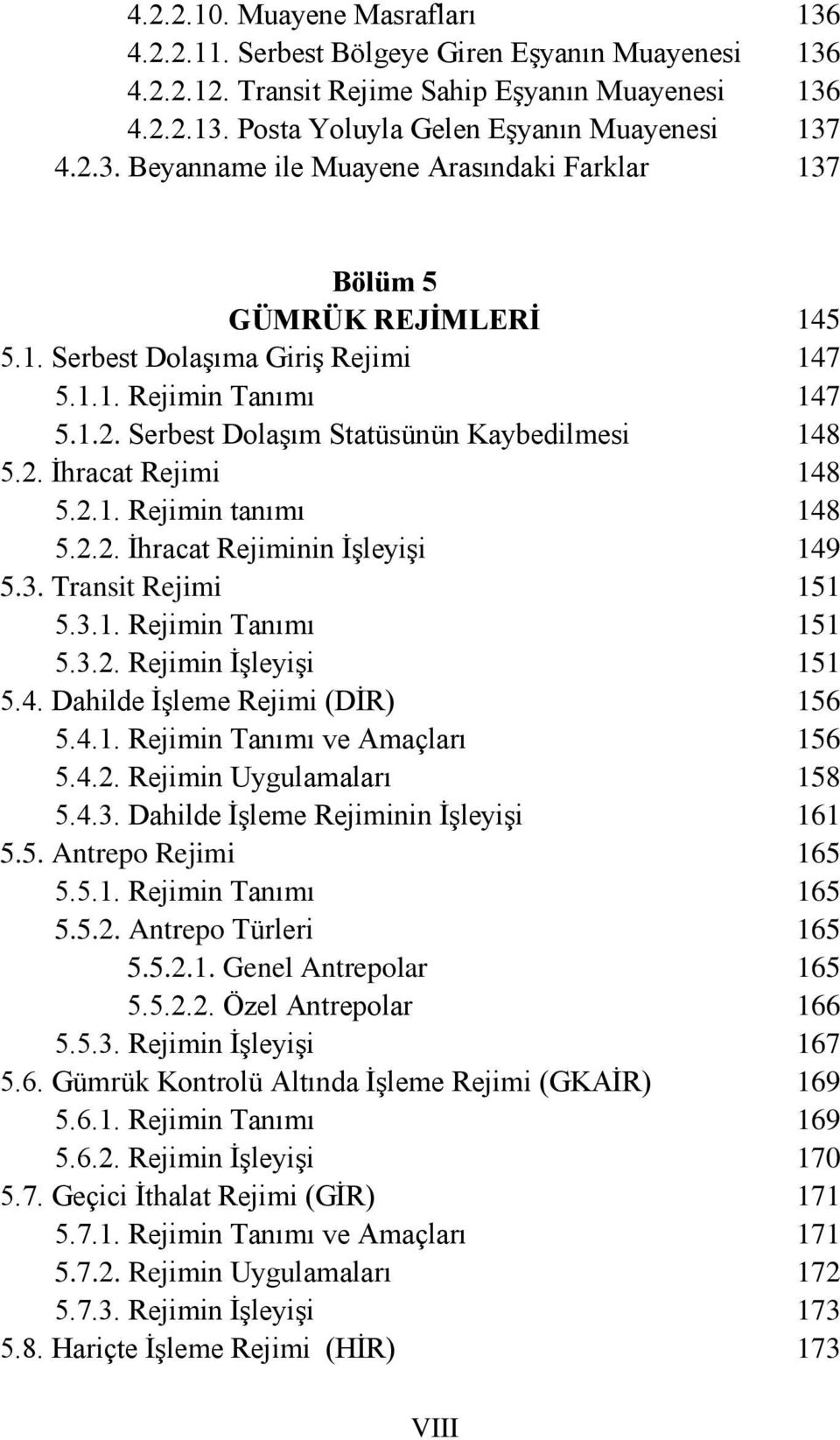 2. İhracat Rejimi 5.2.1. Rejimin tanımı 5.2.2. İhracat Rejiminin İşleyişi 5.3. Transit Rejimi 5.3.1. Rejimin Tanımı 5.3.2. Rejimin İşleyişi 5.4. Dahilde İşleme Rejimi (DİR) 5.4.1. Rejimin Tanımı ve Amaçları 5.