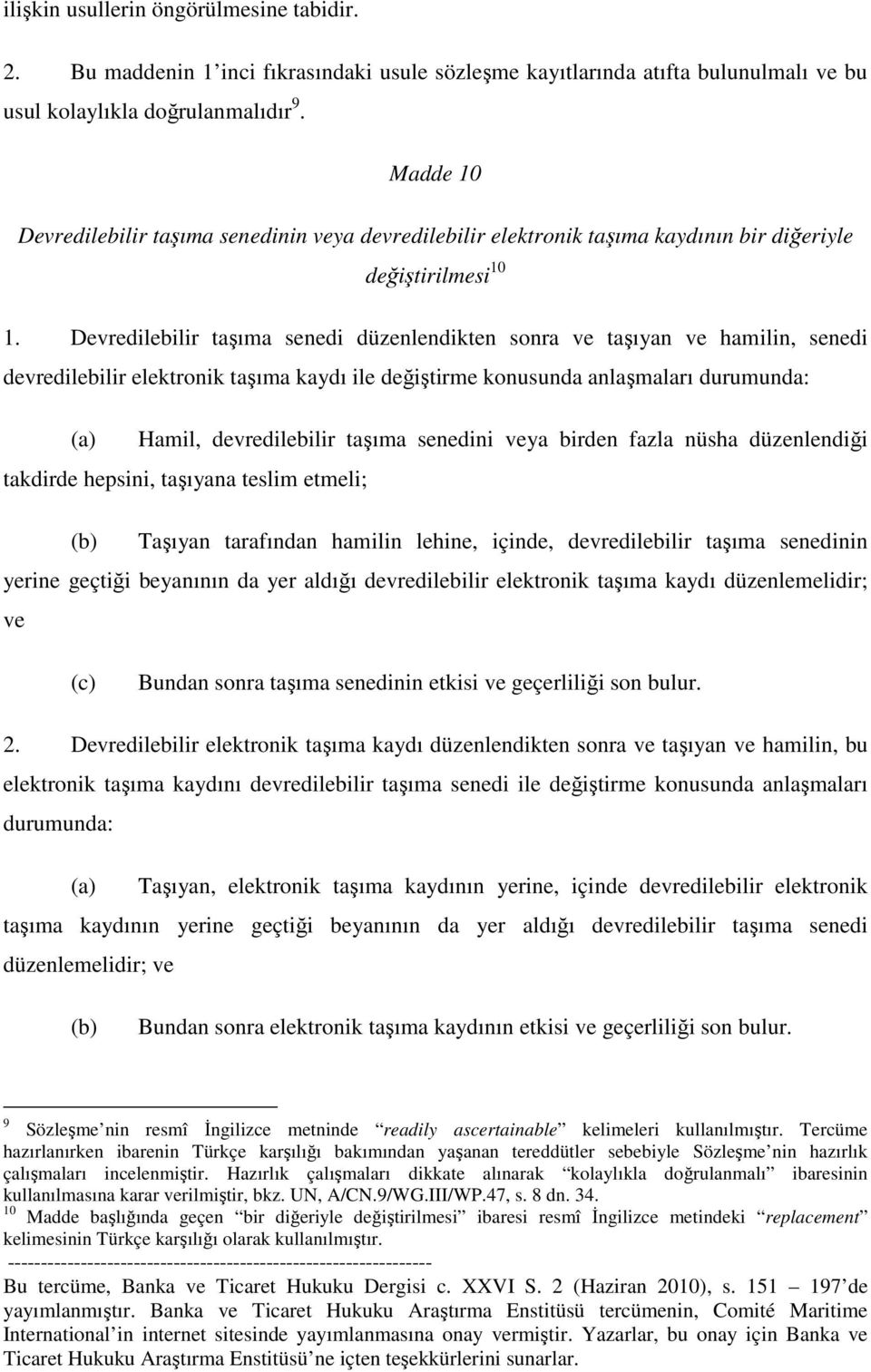 Devredilebilir taşıma senedi düzenlendikten sonra ve taşıyan ve hamilin, senedi devredilebilir elektronik taşıma kaydı ile değiştirme konusunda anlaşmaları durumunda: (a) Hamil, devredilebilir taşıma