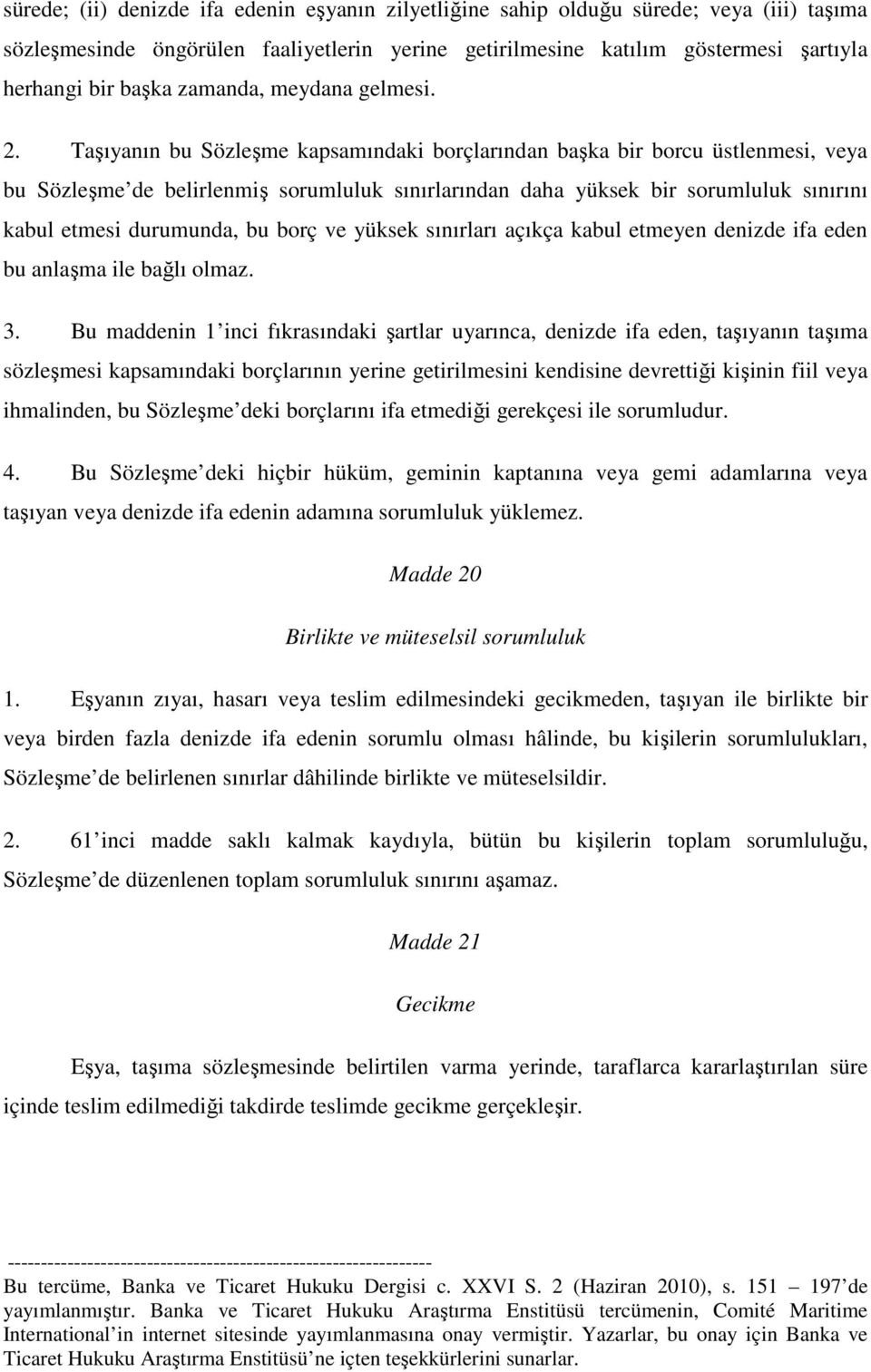 Taşıyanın bu Sözleşme kapsamındaki borçlarından başka bir borcu üstlenmesi, veya bu Sözleşme de belirlenmiş sorumluluk sınırlarından daha yüksek bir sorumluluk sınırını kabul etmesi durumunda, bu