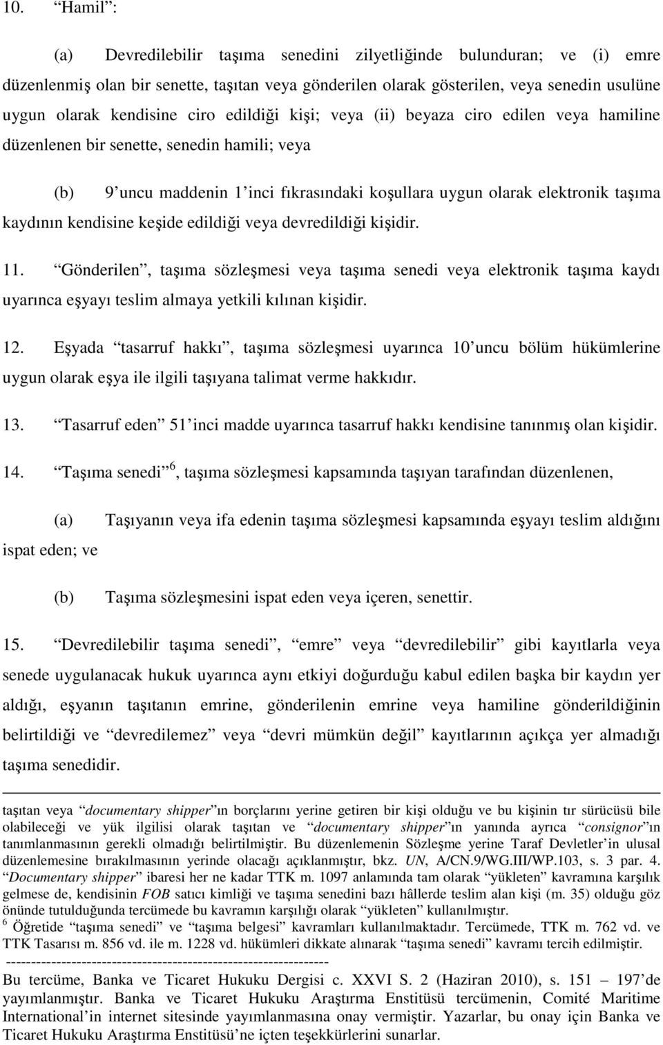 kaydının kendisine keşide edildiği veya devredildiği kişidir. 11. Gönderilen, taşıma sözleşmesi veya taşıma senedi veya elektronik taşıma kaydı uyarınca eşyayı teslim almaya yetkili kılınan kişidir.