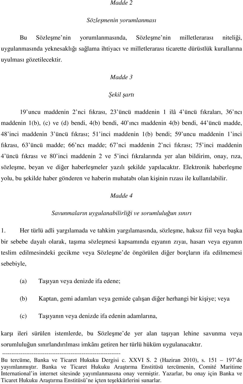 Madde 3 Şekil şartı 19 uncu maddenin 2 nci fıkrası, 23 üncü maddenin 1 ilâ 4 üncü fıkraları, 36 ncı maddenin 1(b), (c) ve (d) bendi, 4(b) bendi, 40 ıncı maddenin 4(b) bendi, 44 üncü madde, 48 inci