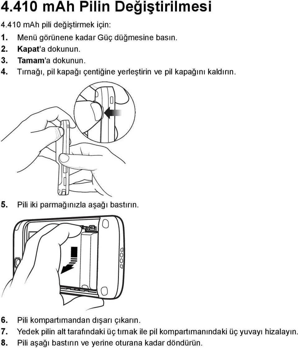 Pili iki parmağınızla aşağı bastırın. 6. Pili kompartımandan dışarı çıkarın. 7.