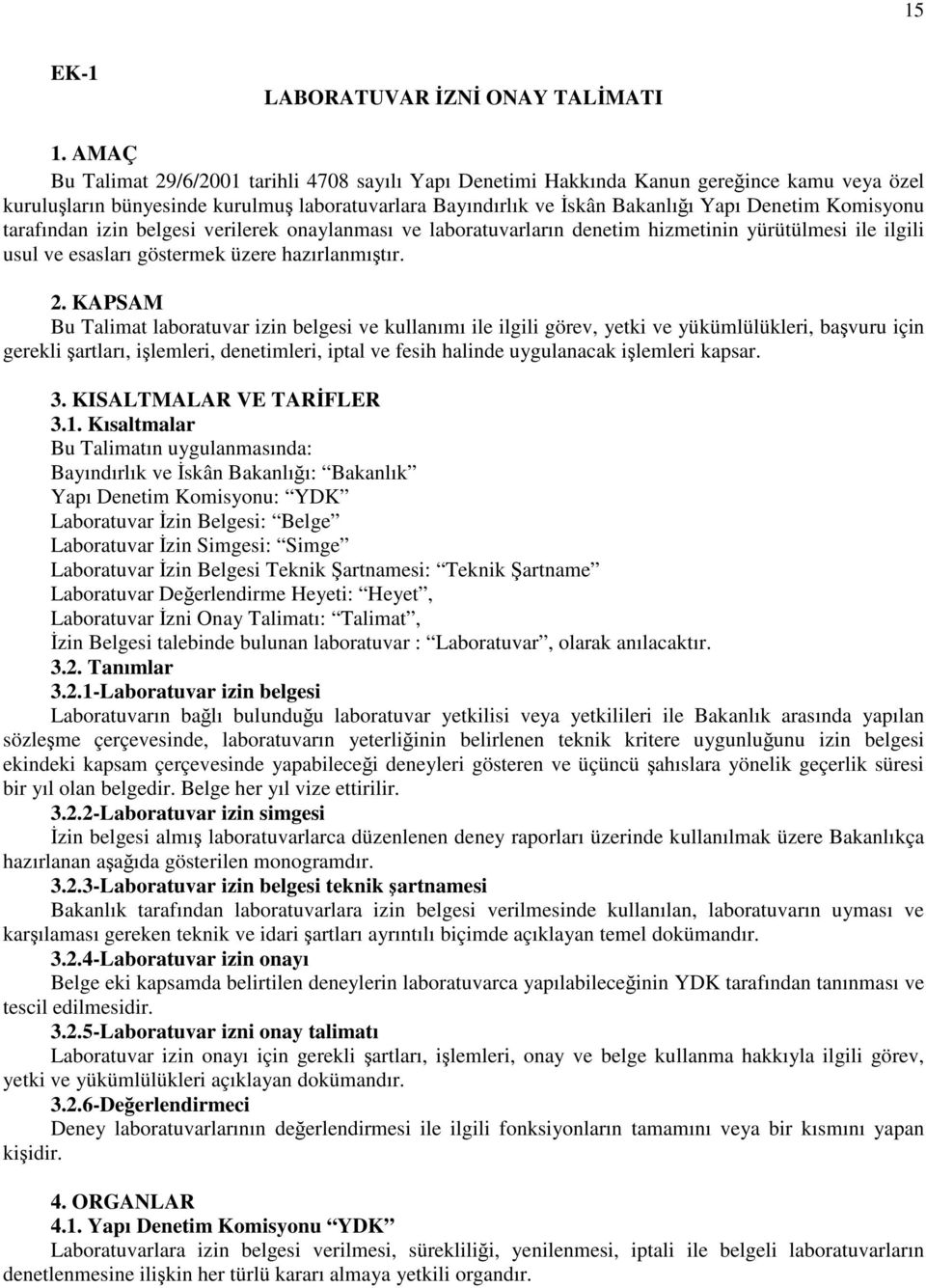 Komisyonu tarafından izin belgesi verilerek onaylanması ve laboratuvarların denetim hizmetinin yürütülmesi ile ilgili usul ve esasları göstermek üzere hazırlanmıştır. 2.