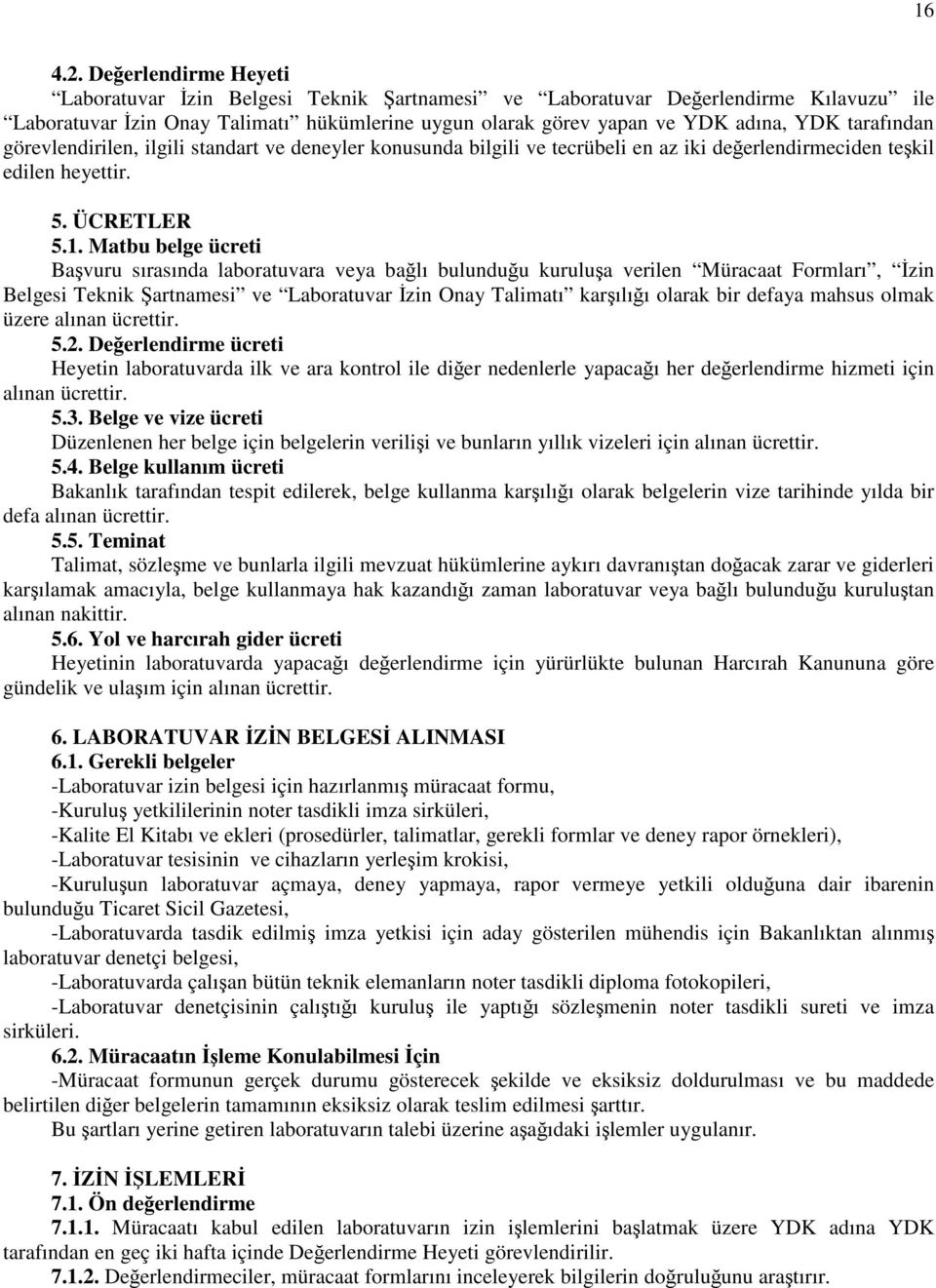 tarafından görevlendirilen, ilgili standart ve deneyler konusunda bilgili ve tecrübeli en az iki değerlendirmeciden teşkil edilen heyettir. 5. ÜCRETLER 5.1.