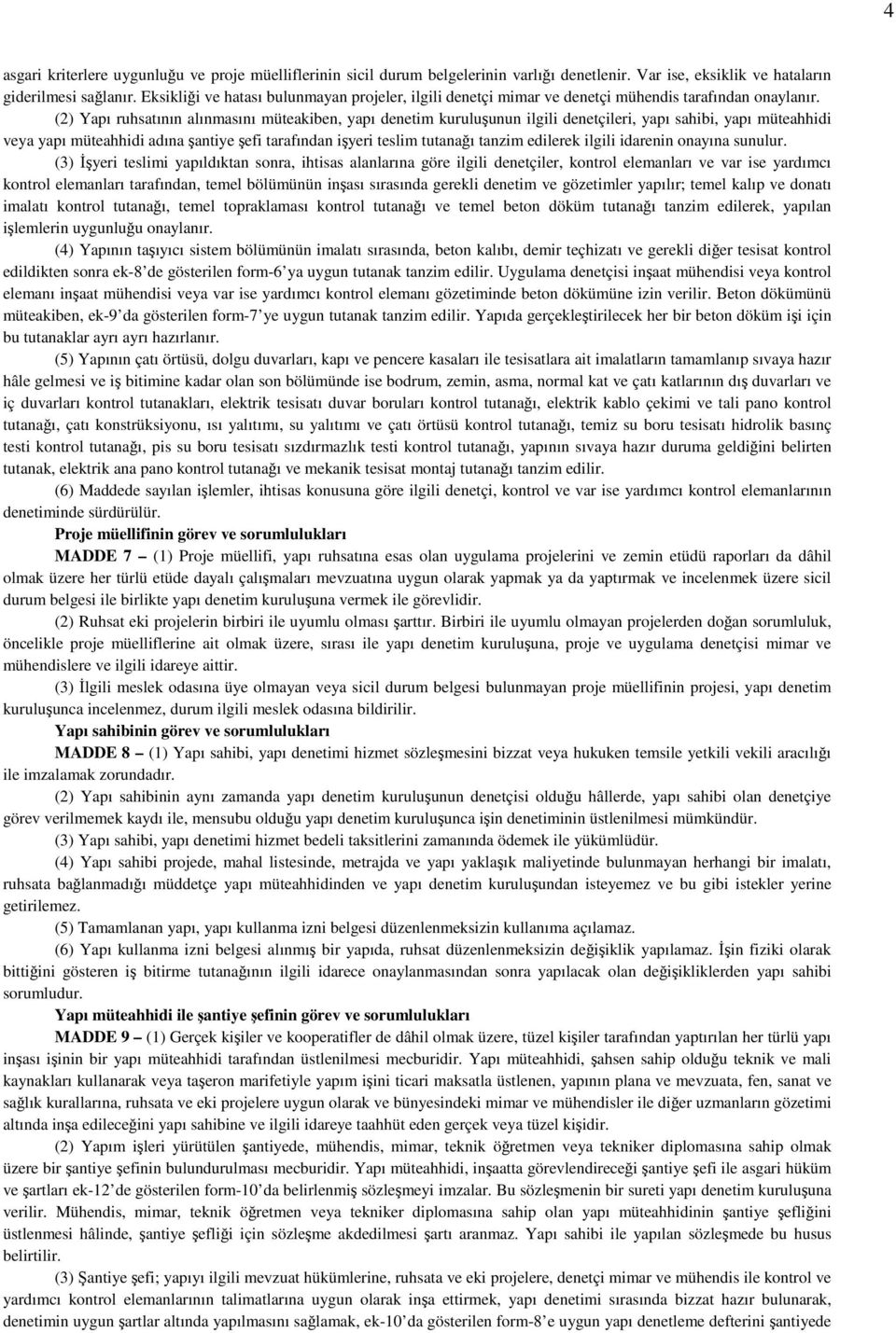 (2) Yapı ruhsatının alınmasını müteakiben, yapı denetim kuruluşunun ilgili denetçileri, yapı sahibi, yapı müteahhidi veya yapı müteahhidi adına şantiye şefi tarafından işyeri teslim tutanağı tanzim