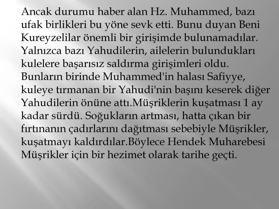 Bunların birinde Muhammed'in halası Safiyye, kuleye tırmanan bir Yahudi'nin başını keserek diğer Yahudilerin önüne attı.