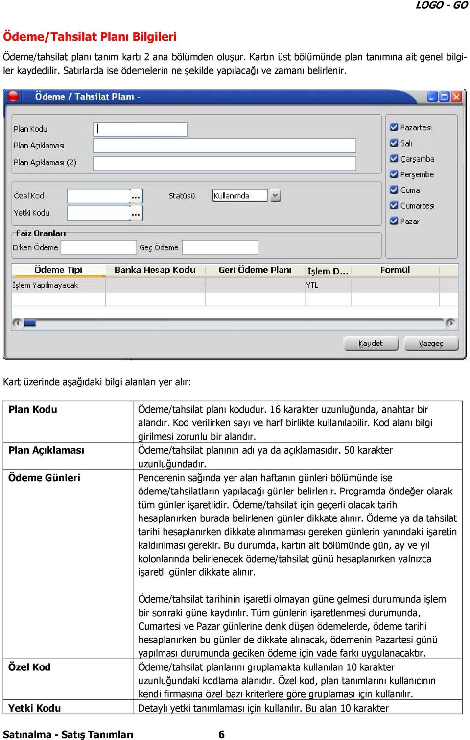 16 karakter uzunluğunda, anahtar bir alandır. Kod verilirken sayı ve harf birlikte kullanılabilir. Kod alanı bilgi girilmesi zorunlu bir alandır. Ödeme/tahsilat planının adı ya da açıklamasıdır.