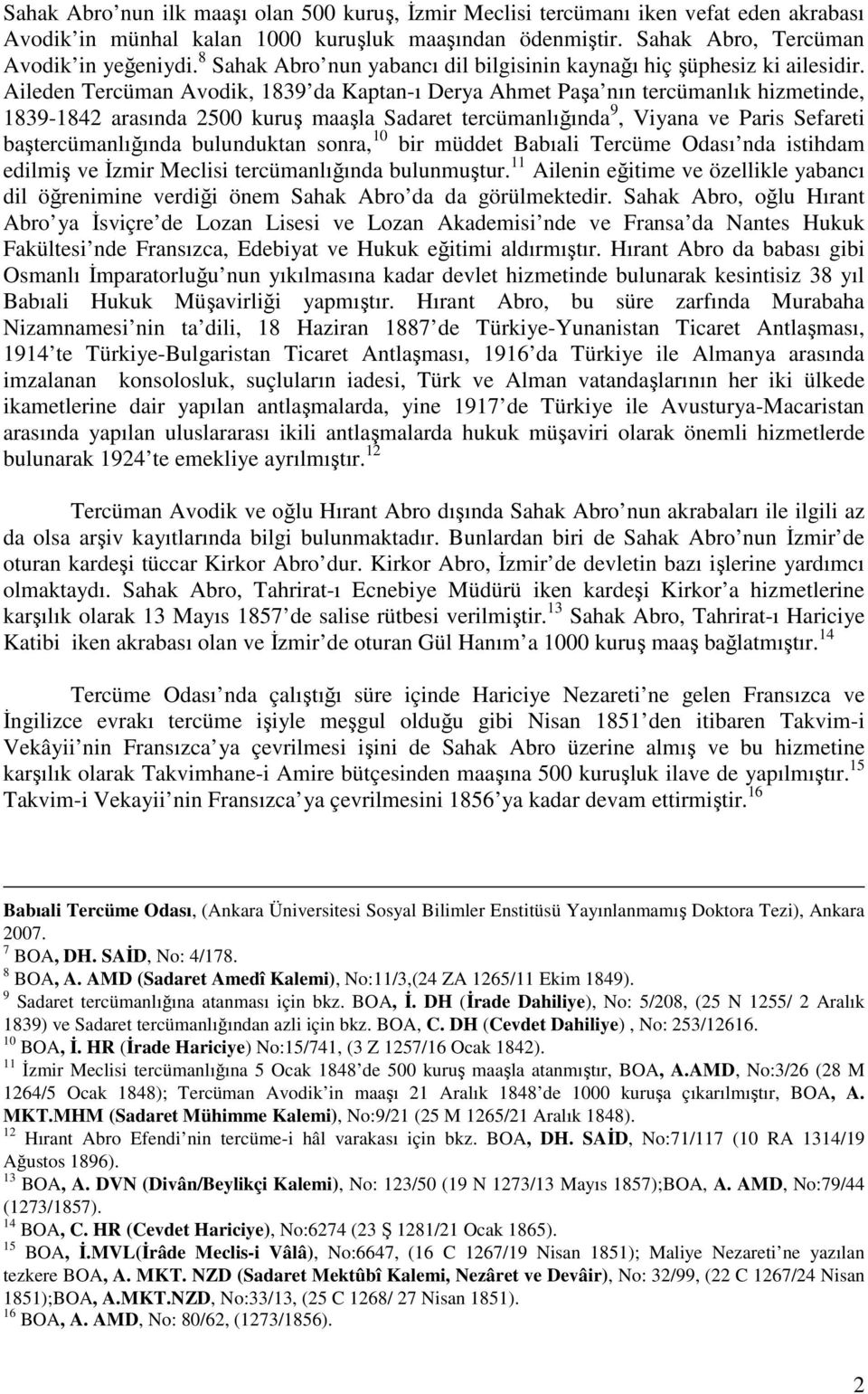 Aileden Tercüman Avodik, 1839 da Kaptan-ı Derya Ahmet Paşa nın tercümanlık hizmetinde, 1839-1842 arasında 2500 kuruş maaşla Sadaret tercümanlığında 9, Viyana ve Paris Sefareti baştercümanlığında