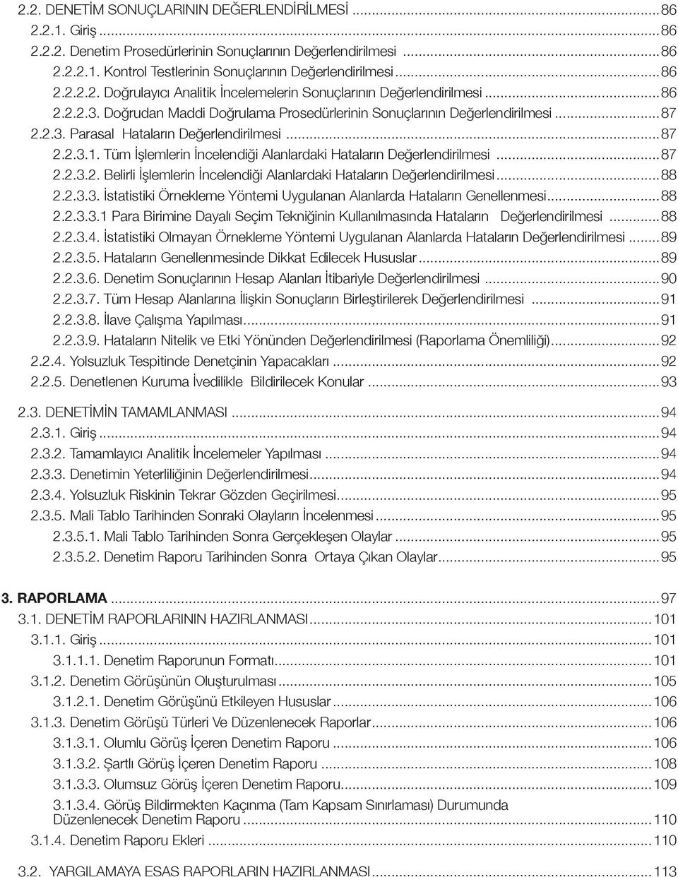 Tüm İşlemlerin İncelendiği Alanlardaki Hataların Değerlendirilmesi...87 2.2.3.2. Belirli İşlemlerin İncelendiği Alanlardaki Hataların Değerlendirilmesi...88 2.2.3.3. İstatistiki Örnekleme Yöntemi Uygulanan Alanlarda Hataların Genellenmesi.