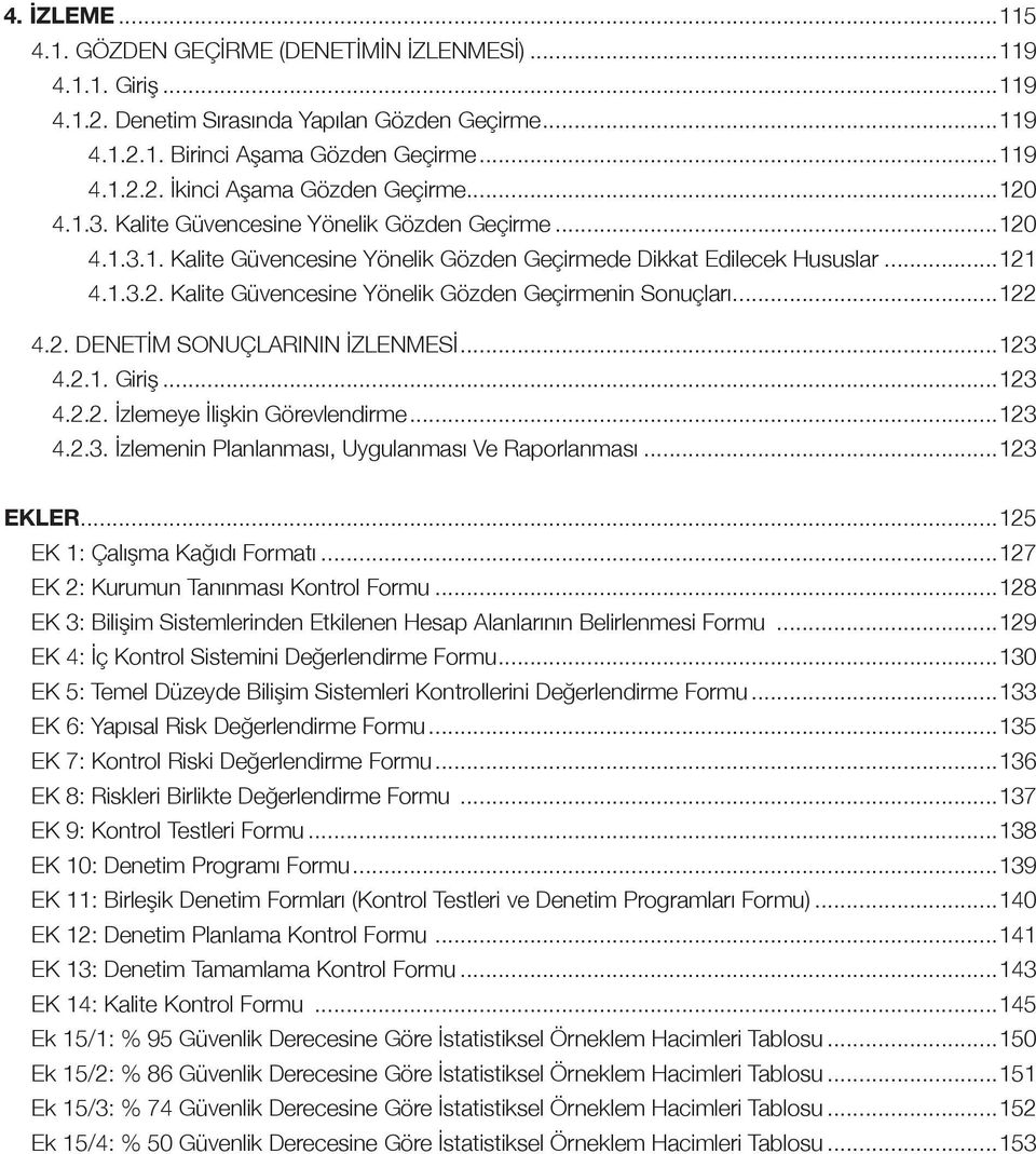 ..122 4.2. DENETİM SONUÇLARININ İZLENMESİ...123 4.2.1. Giriş...123 4.2.2. İzlemeye İlişkin Görevlendirme...123 4.2.3. İzlemenin Planlanması, Uygulanması Ve Raporlanması...123 EKLER.