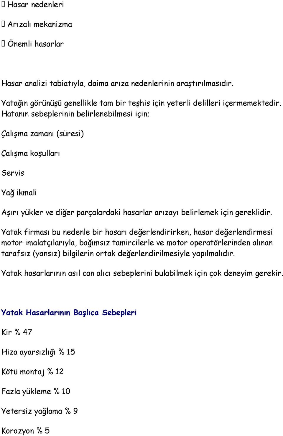 Yatak firması bu nedenle bir hasarı değerlendirirken, hasar değerlendirmesi motor imalatçılarıyla, bağımsız tamircilerle ve motor operatörlerinden alınan tarafsız (yansız) bilgilerin ortak