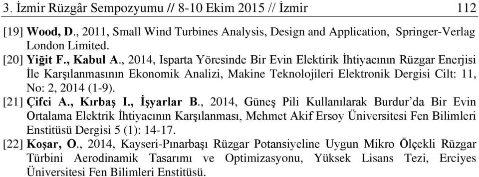 , Kırbaş I., İşyarlar B., 2014, Güneş Pili Kullanılarak Burdur da Bir Evin Ortalama Elektrik İhtiyacının Karşılanması, Mehmet Akif Ersoy Üniversitesi Fen Bilimleri Enstitüsü Dergisi 5 (1): 14-17.