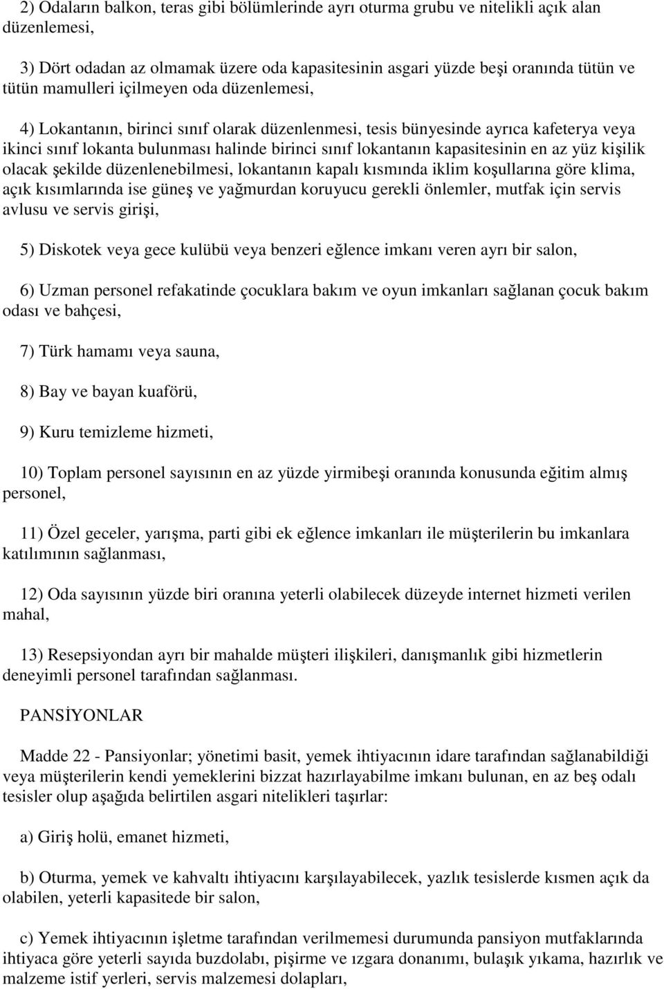 yüz kişilik olacak şekilde düzenlenebilmesi, lokantanın kapalı kısmında iklim koşullarına göre klima, açık kısımlarında ise güneş ve yağmurdan koruyucu gerekli önlemler, mutfak için servis avlusu ve