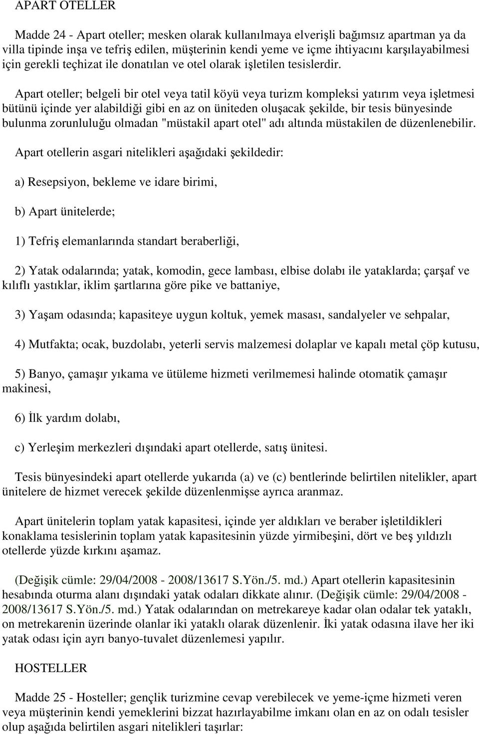 Apart oteller; belgeli bir otel veya tatil köyü veya turizm kompleksi yatırım veya işletmesi bütünü içinde yer alabildiği gibi en az on üniteden oluşacak şekilde, bir tesis bünyesinde bulunma