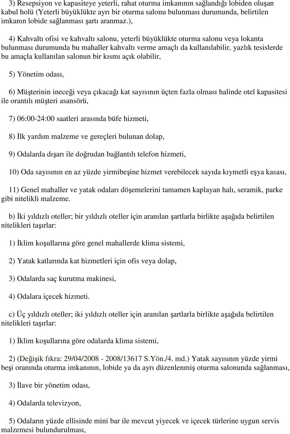 ), 4) Kahvaltı ofisi ve kahvaltı salonu, yeterli büyüklükte oturma salonu veya lokanta bulunması durumunda bu mahaller kahvaltı verme amaçlı da kullanılabilir, yazlık tesislerde bu amaçla kullanılan