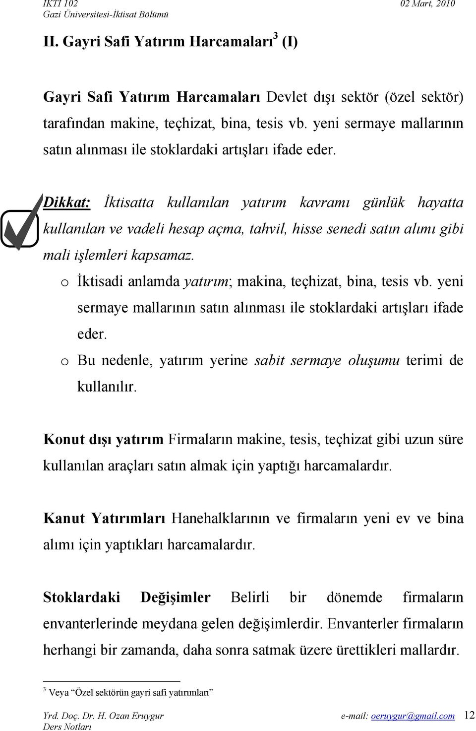 Dikkat: İktisatta kullanılan yatırım kavramı günlük hayatta kullanılan ve vadeli hesap açma, tahvil, hisse senedi satın alımı gibi mali işlemleri kapsamaz.