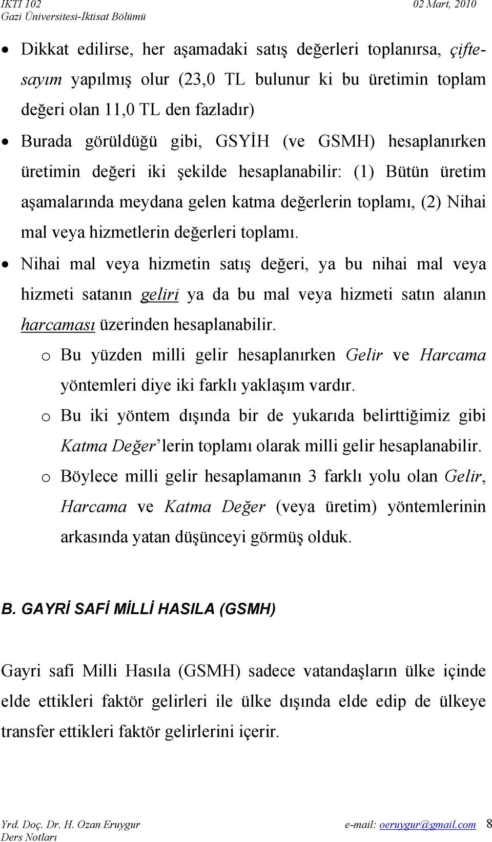 Nihai mal veya hizmetin satış değeri, ya bu nihai mal veya hizmeti satanın geliri ya da bu mal veya hizmeti satın alanın harcaması üzerinden hesaplanabilir.