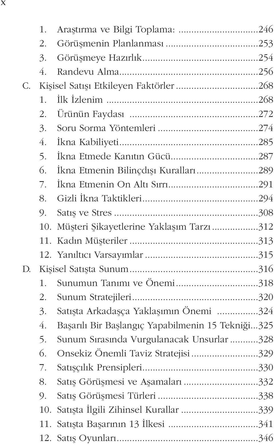 Gizli İkna Taktikleri...294 9. Satış ve Stres...308 10. Müşteri Şikayetlerine Yaklaşım Tarzı...312 11. Kadın Müşteriler...313 12. Yanıltıcı Varsayımlar...315 D. Kişisel Satışta Sunum...316 1.