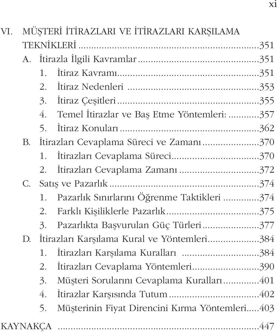 Satış ve Pazarlık...374 1. Pazarlık Sınırlarını Öğrenme Taktikleri...374 2. Farklı Kişiliklerle Pazarlık...375 3. Pazarlıkta Başvurulan Güç Türleri...377 D. İtirazları Karşılama Kural ve Yöntemleri.