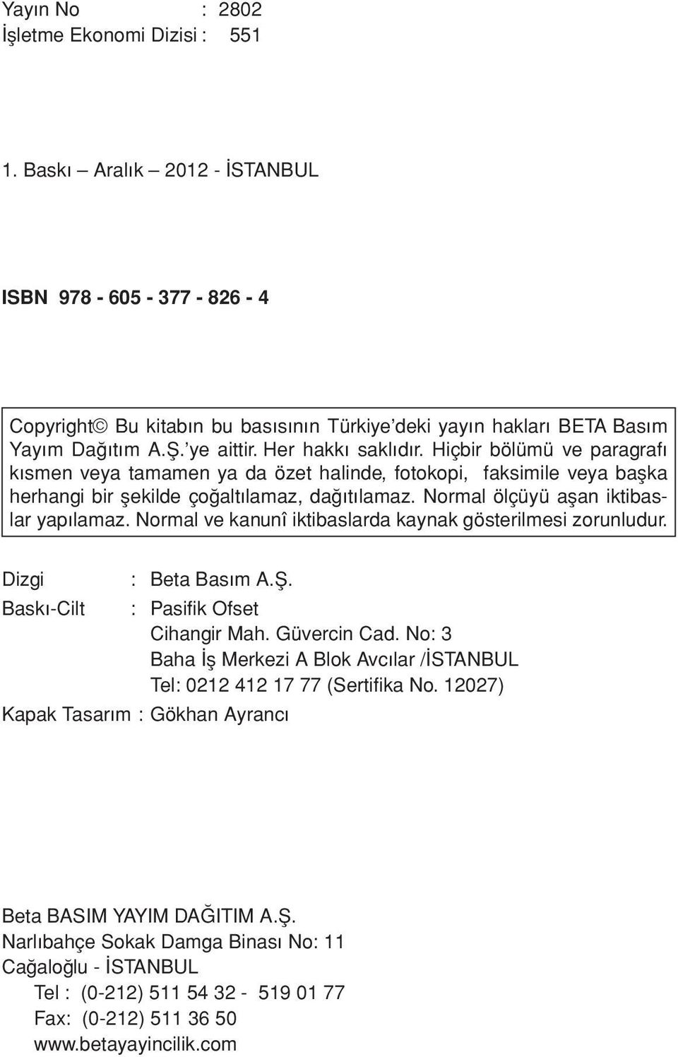 Normal ölçüyü aflan iktibaslar yap lamaz. Normal ve kanunî iktibaslarda kaynak gösterilmesi zorunludur. Dizgi : Beta Bas m A.fi. Bask -Cilt : Pasifik Ofset Cihangir Mah. Güvercin Cad.