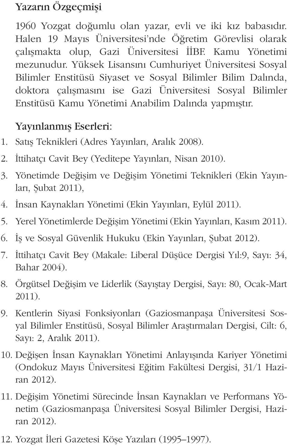 Dalında yapmıştır. Yayınlanmış Eserleri: 1. Satış Teknikleri (Adres Yayınları, Aralık 2008). 2. İttihatçı Cavit Bey (Yeditepe Yayınları, Nisan 2010). 3.