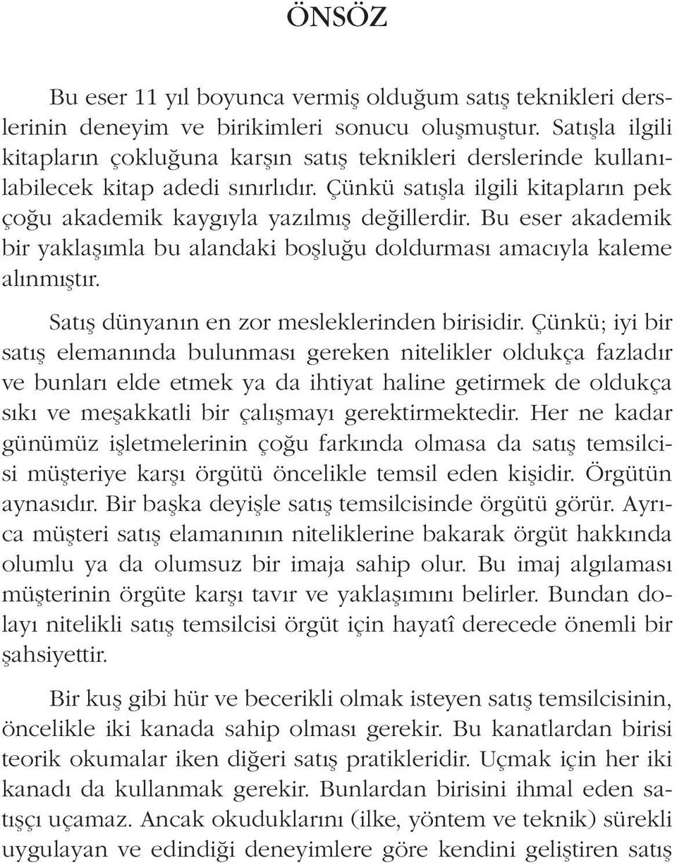 Bu eser akademik bir yaklaşımla bu alandaki boşluğu doldurması amacıyla kaleme alınmıştır. Satış dünyanın en zor mesleklerinden birisidir.