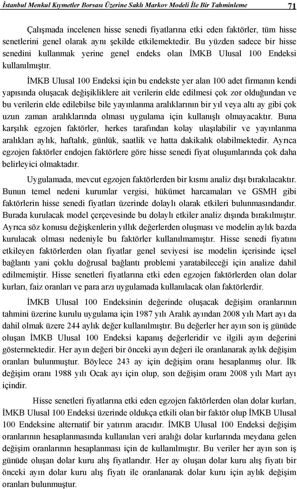 İMKB Ulusal 00 Endeksi için bu endekse yer alan 00 ade firmanın kendi yapısında oluşacak değişikliklere ai verilerin elde edilmesi çok zor olduğundan ve bu verilerin elde edilebilse bile yayınlanma