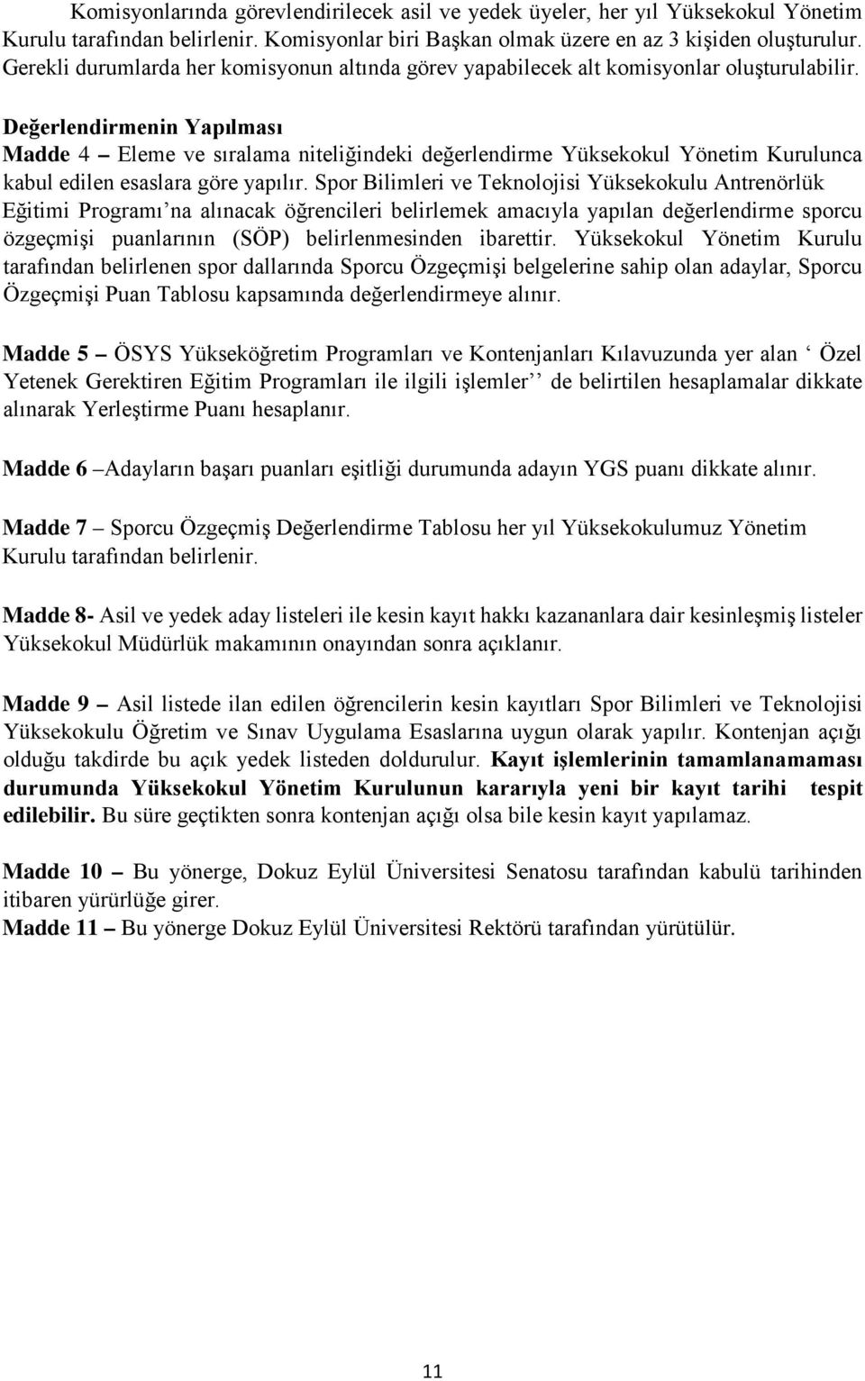 Değerlendirmenin Yapılması Madde 4 Eleme ve sıralama niteliğindeki değerlendirme Yüksekokul Yönetim Kurulunca kabul edilen esaslara göre yapılır.