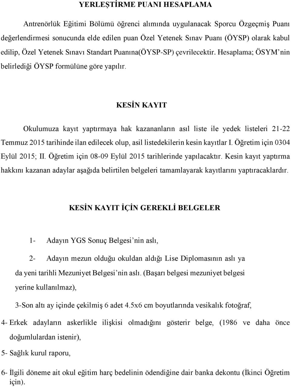 KESİN KAYIT Okulumuza kayıt yaptırmaya hak kazananların asıl liste ile yedek listeleri 21-22 Temmuz 2015 tarihinde ilan edilecek olup, asil listedekilerin kesin kayıtlar I.