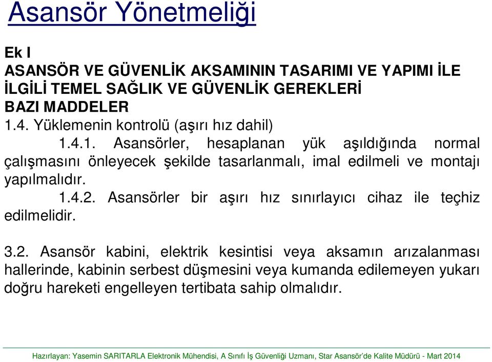 4.1. Asansörler, hesaplanan yük aşıldığında normal çalışmasını önleyecek şekilde tasarlanmalı, imal edilmeli ve montajı yapılmalıdır. 1.4.2.