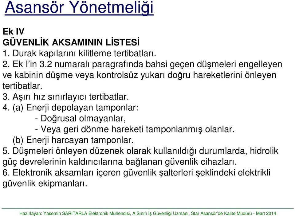 Aşırı hız sınırlayıcı tertibatlar. 4. (a) Enerji depolayan tamponlar: - Doğrusal olmayanlar, - Veya geri dönme hareketi tamponlanmış olanlar.