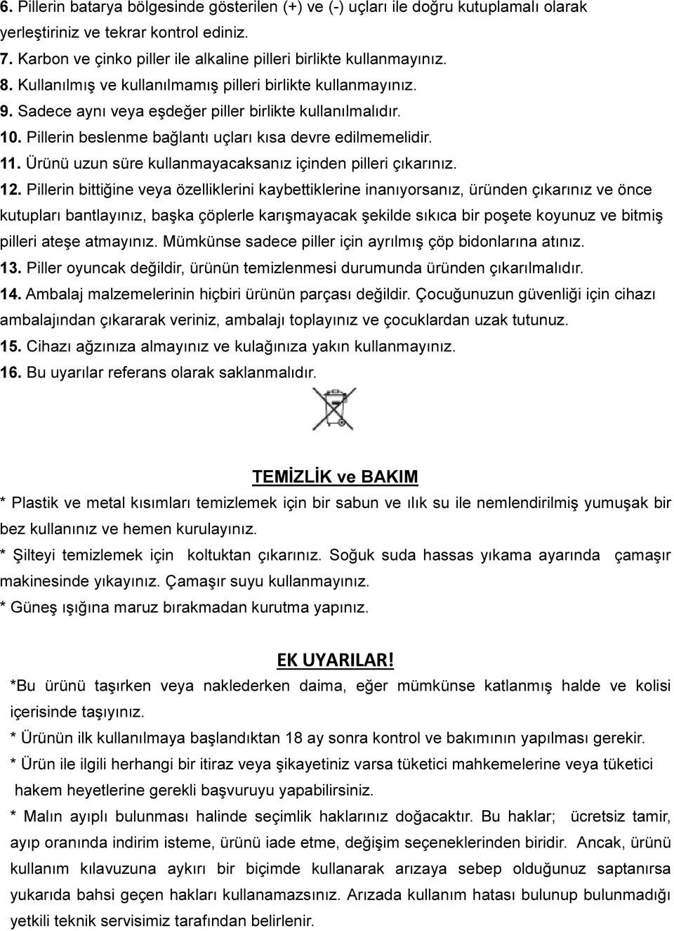 Ürünü uzun süre kullanmayacaksanız içinden pilleri çıkarınız. 12.