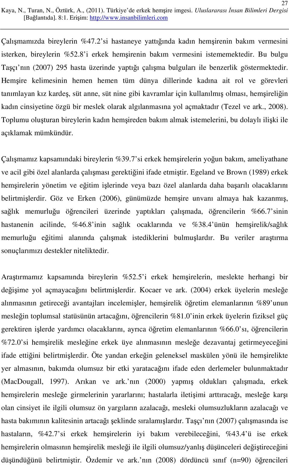 Hemşire kelimesinin hemen hemen tüm dünya dillerinde kadına ait rol ve görevleri tanımlayan kız kardeş, süt anne, süt nine gibi kavramlar için kullanılmış olması, hemşireliğin kadın cinsiyetine özgü