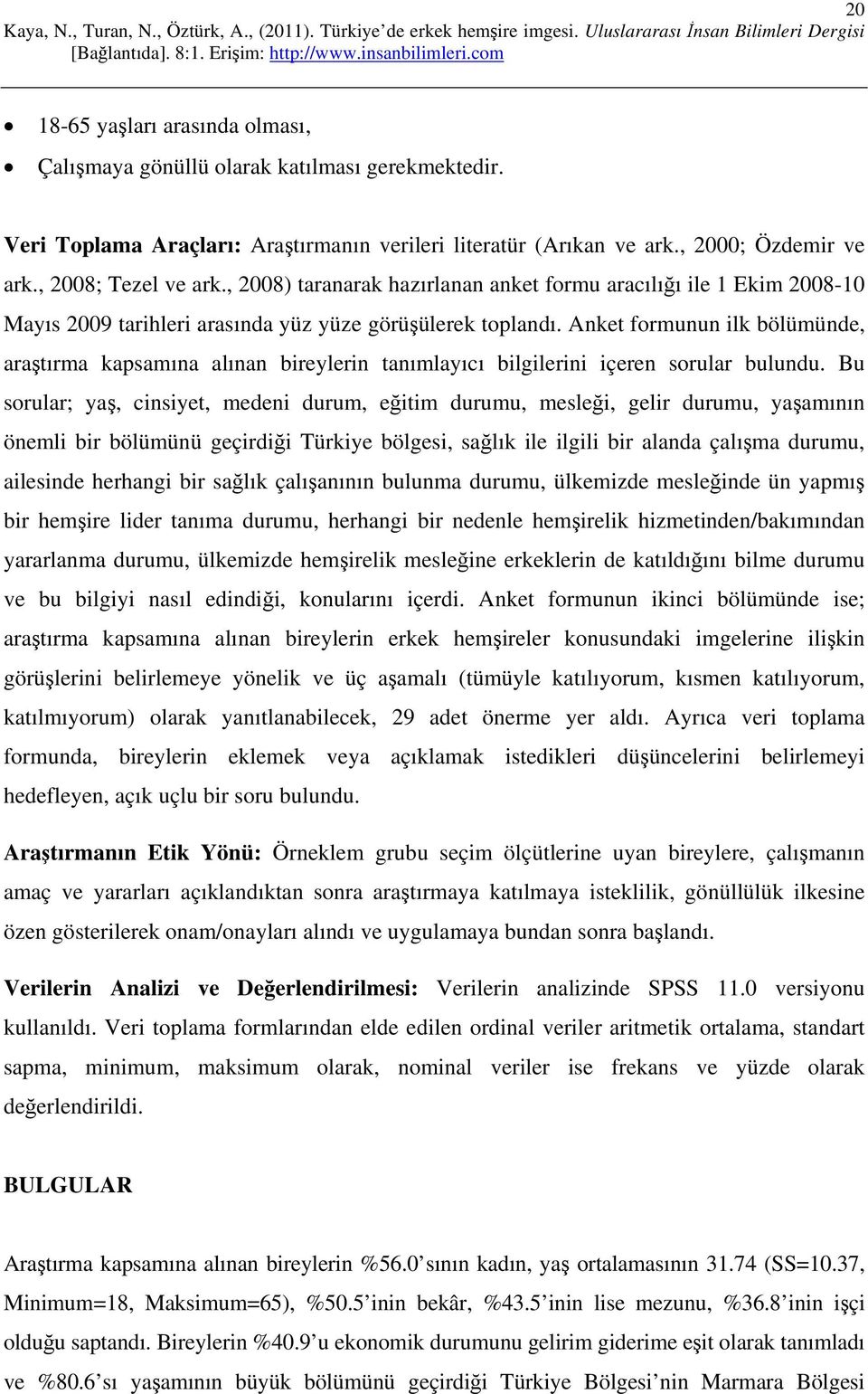 Anket formunun ilk bölümünde, araştırma kapsamına alınan bireylerin tanımlayıcı bilgilerini içeren sorular bulundu.