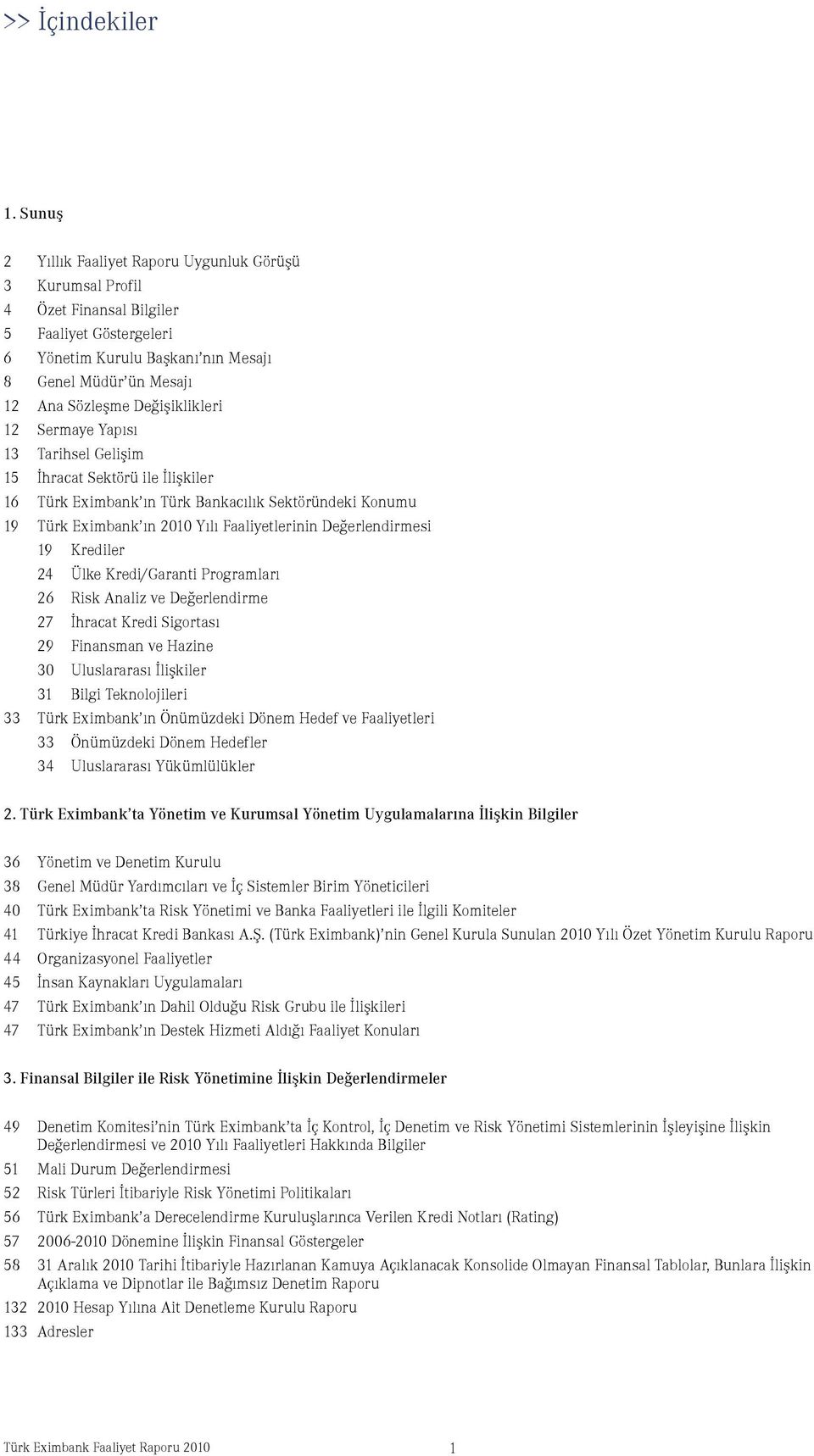 Değişiklikleri 12 Sermaye Yapısı 13 Tarihsel Gelişim 15 İhracat Sektörü ile İlişkiler 16 Türk Eximbank ın Türk Bankacılık Sektöründeki Konumu 19 Türk Eximbank ın 2010 Yılı Faaliyetlerinin