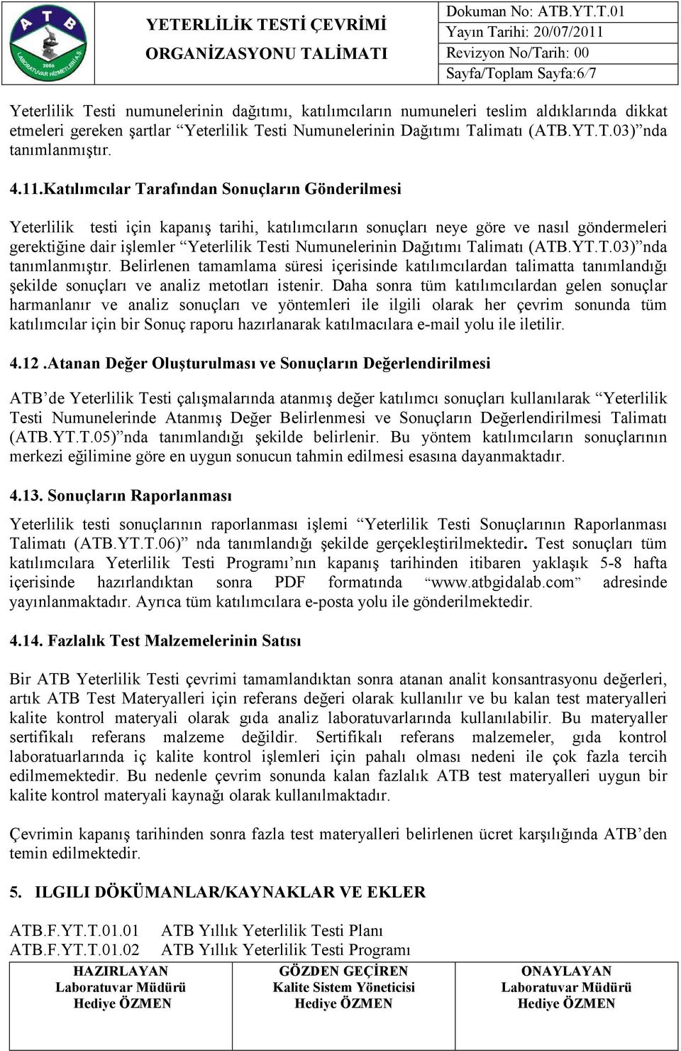 Katılımcılar Tarafından Sonuçların Gönderilmesi Yeterlilik testi için kapanış tarihi, katılımcıların sonuçları neye göre ve nasıl göndermeleri gerektiğine dair işlemler Yeterlilik Testi Numunelerinin