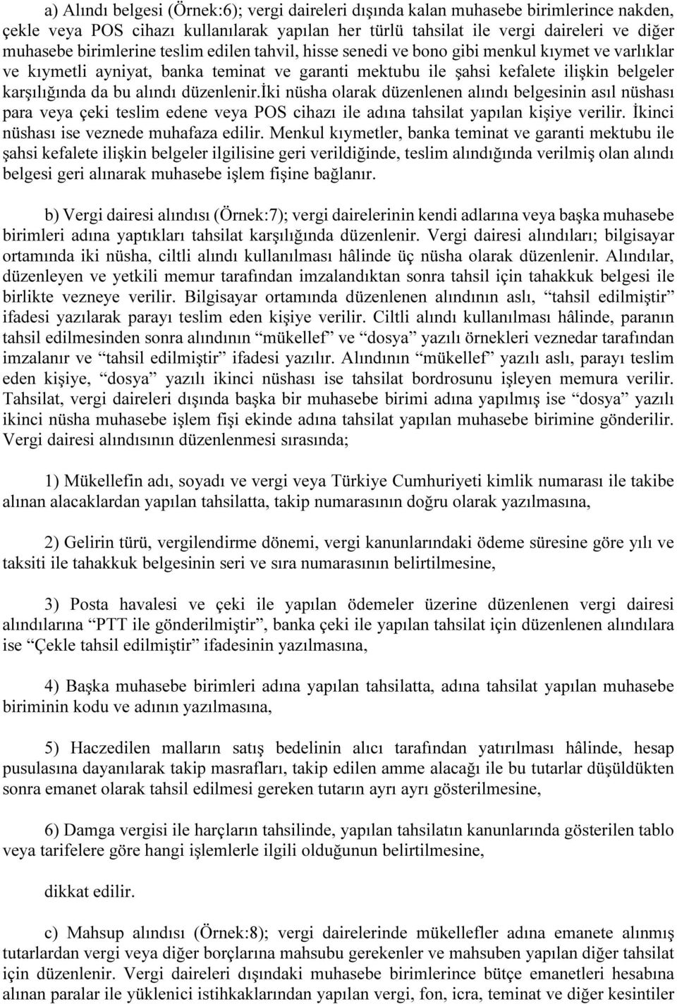 alındı düzenlenir.iki nüsha olarak düzenlenen alındı belgesinin asıl nüshası para veya çeki teslim edene veya POS cihazı ile adına tahsilat yapılan kişiye verilir.