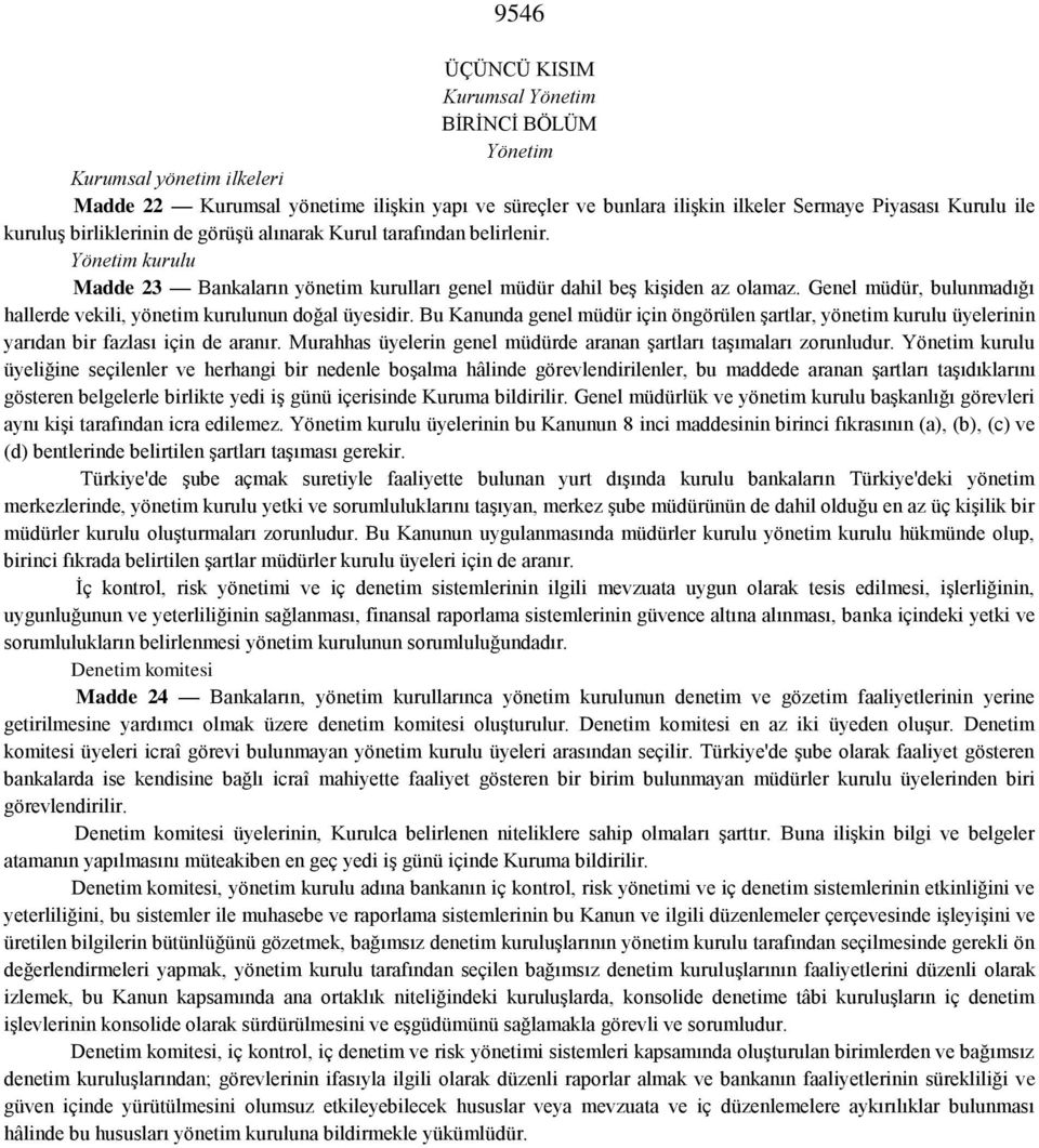 Genel müdür, bulunmadığı hallerde vekili, yönetim kurulunun doğal üyesidir. Bu Kanunda genel müdür için öngörülen şartlar, yönetim kurulu üyelerinin yarıdan bir fazlası için de aranır.