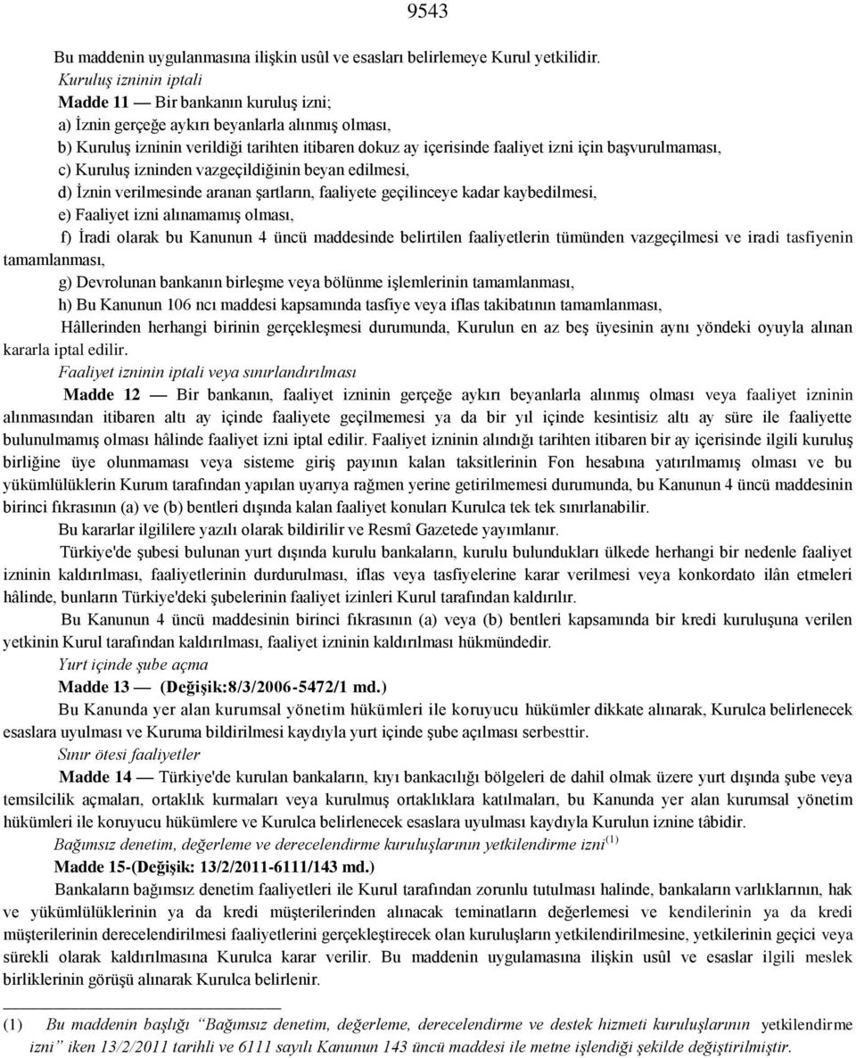 başvurulmaması, c) Kuruluş izninden vazgeçildiğinin beyan edilmesi, d) İznin verilmesinde aranan şartların, faaliyete geçilinceye kadar kaybedilmesi, e) Faaliyet izni alınamamış olması, f) İradi