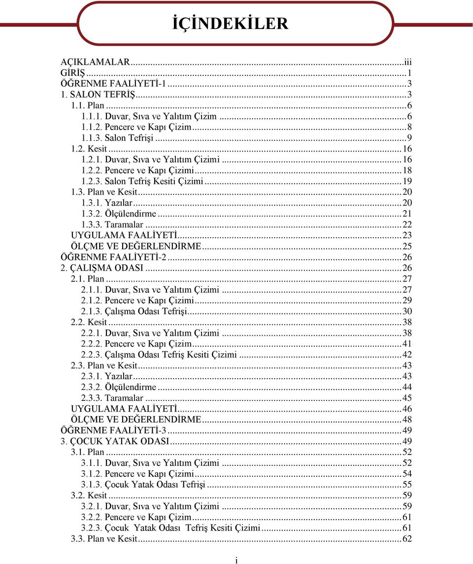 .. 21 1.3.3. Taramalar... 22 UYGULAMA FAALİYETİ... 23 ÖLÇME VE DEĞERLENDİRME... 25 ÖĞRENME FAALİYETİ-2... 26 2. ÇALIŞMA ODASI... 26 2.1. Plan... 27 2.1.1. Duvar, Sıva ve Yalıtım Çizimi... 27 2.1.2. Pencere ve Kapı Çizimi.