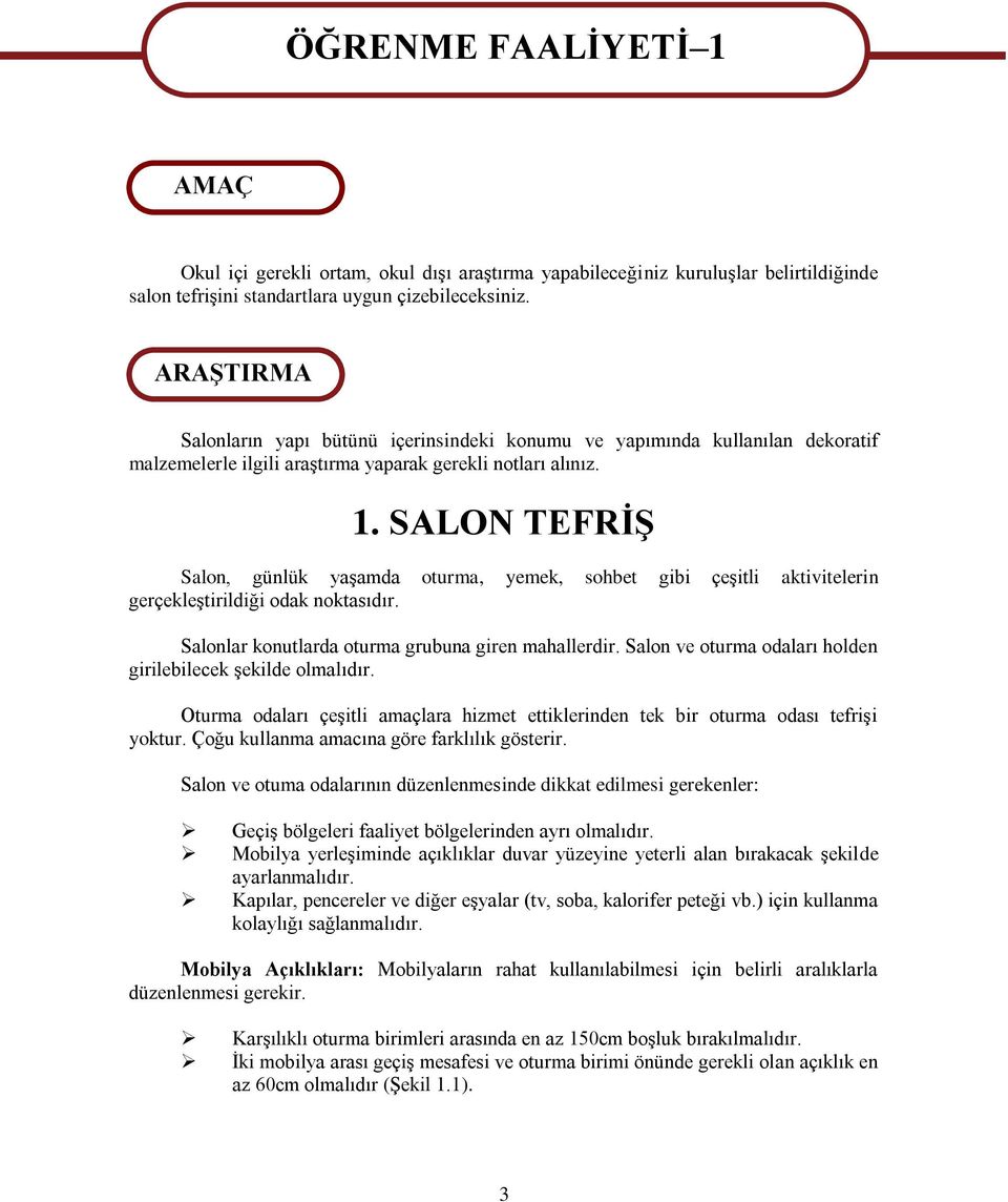 SALON TEFRİŞ Salon, günlük yaşamda oturma, yemek, sohbet gibi çeşitli aktivitelerin gerçekleştirildiği odak noktasıdır. Salonlar konutlarda oturma grubuna giren mahallerdir.