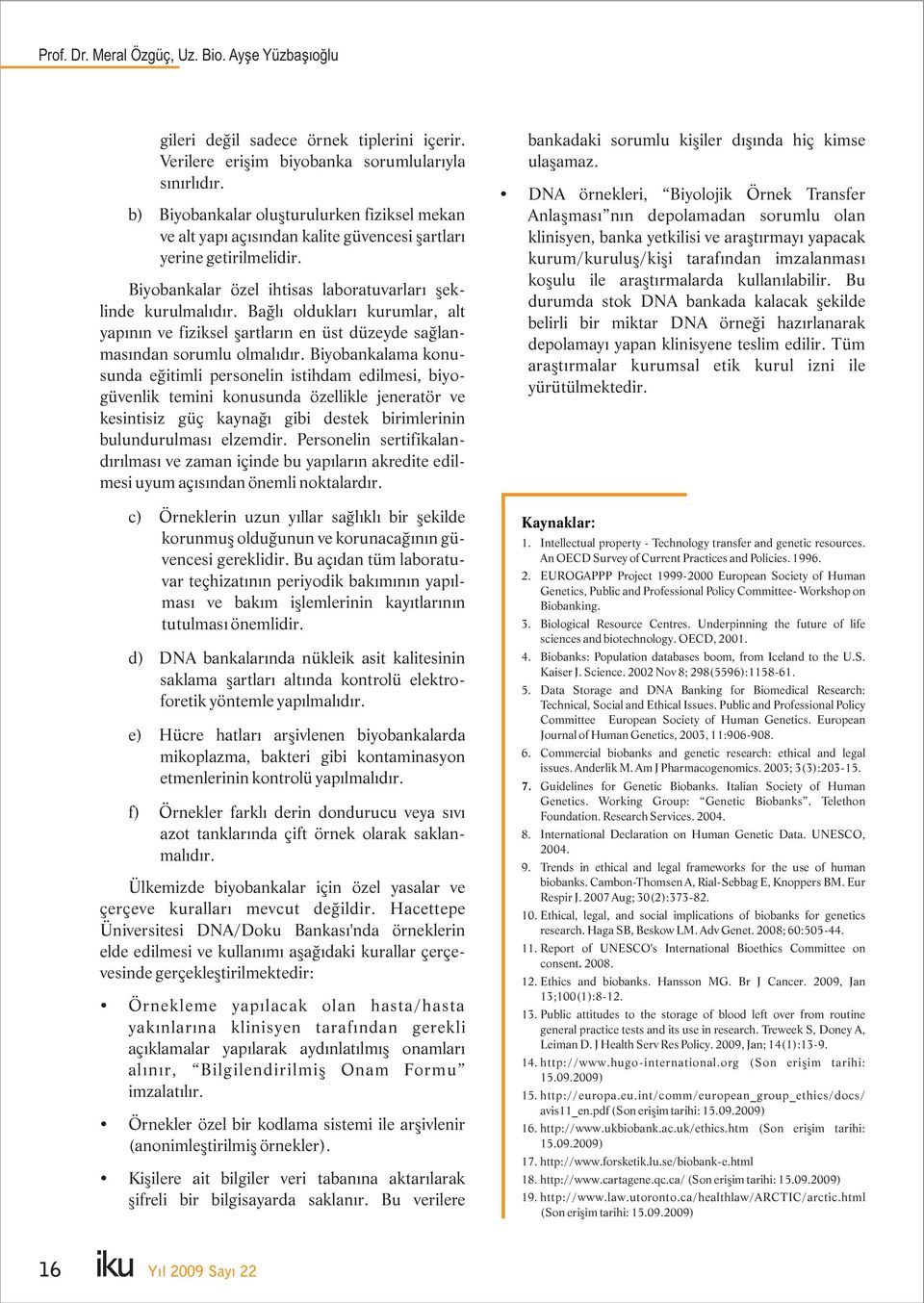 Bağlı oldukları kurumlar, alt yapının ve fiziksel şartların en üst düzeyde sağlanmasından sorumlu olmalıdır.