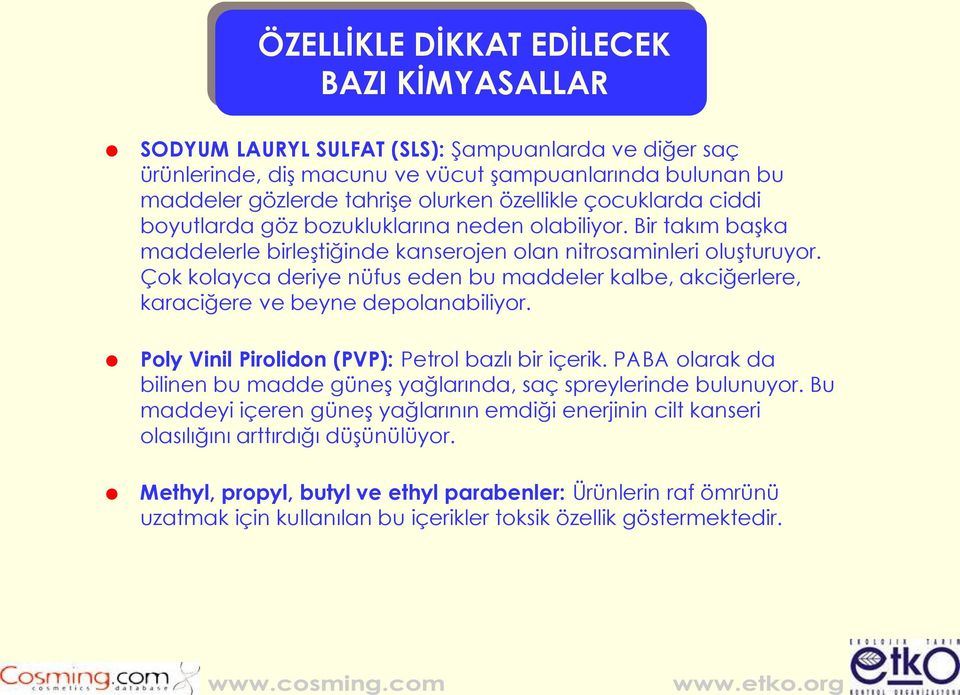 Çok kolayca deriye nüfus eden bu maddeler kalbe, akciğerlere, karaciğere ve beyne depolanabiliyor. Poly Vinil Pirolidon (PVP): Petrol bazlı bir içerik.