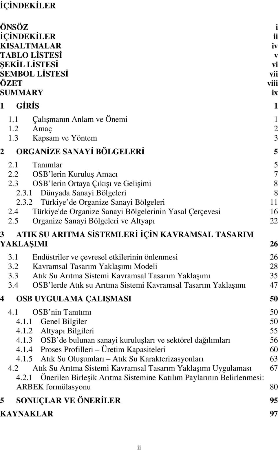 4 Türkiye'de Organize Sanayi Bölgelerinin Yasal Çerçevesi 16 2.5 Organize Sanayi Bölgeleri ve Altyapı 22 3 ATIK SU ARITMA SİSTEMLERİ İÇİN KAVRAMSAL TASARIM YAKLAŞIMI 26 3.