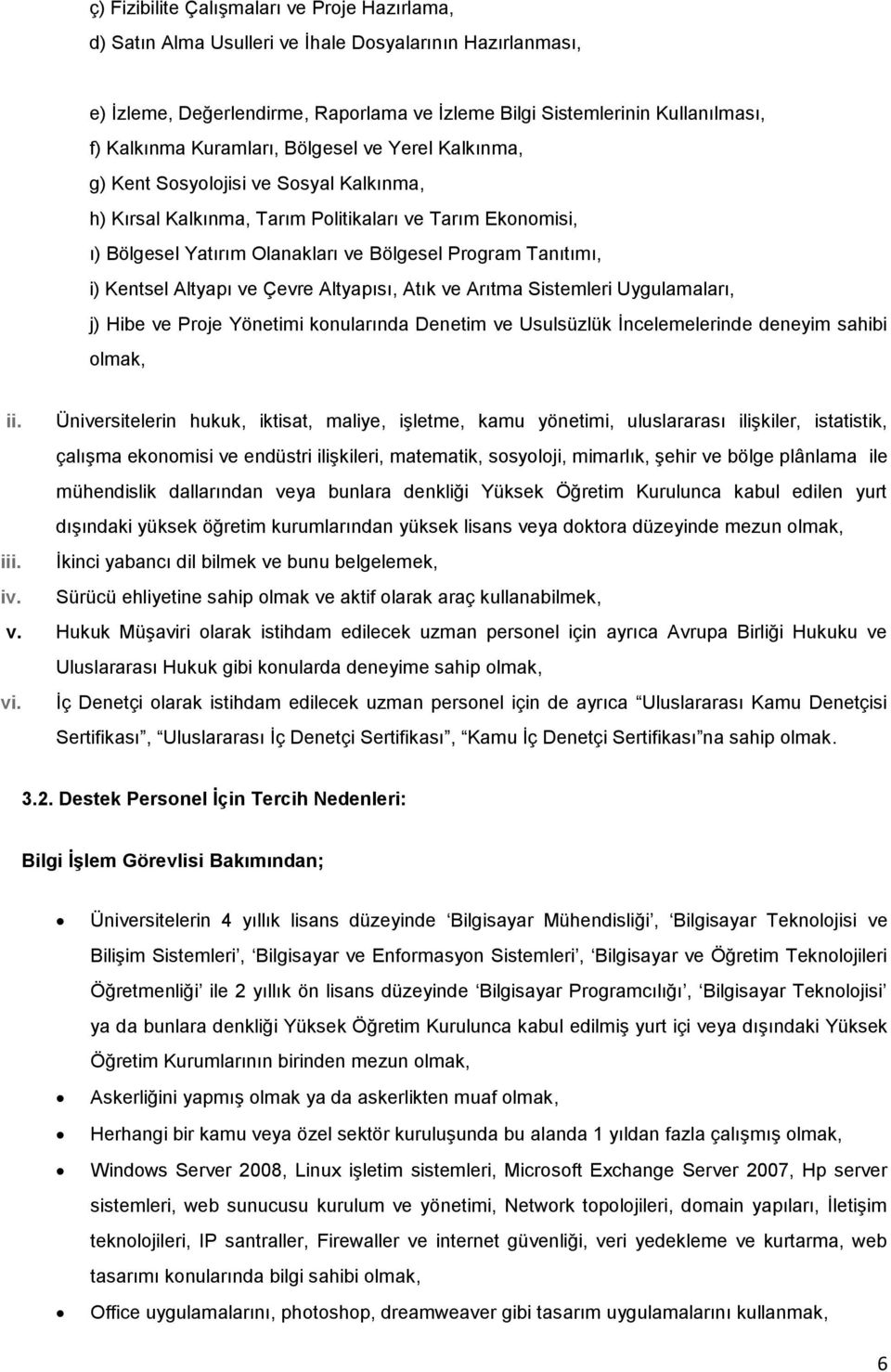 i) Kentsel Altyapı ve Çevre Altyapısı, Atık ve Arıtma Sistemleri Uygulamaları, j) Hibe ve Proje Yönetimi konularında Denetim ve Usulsüzlük İncelemelerinde deneyim sahibi olmak, ii.