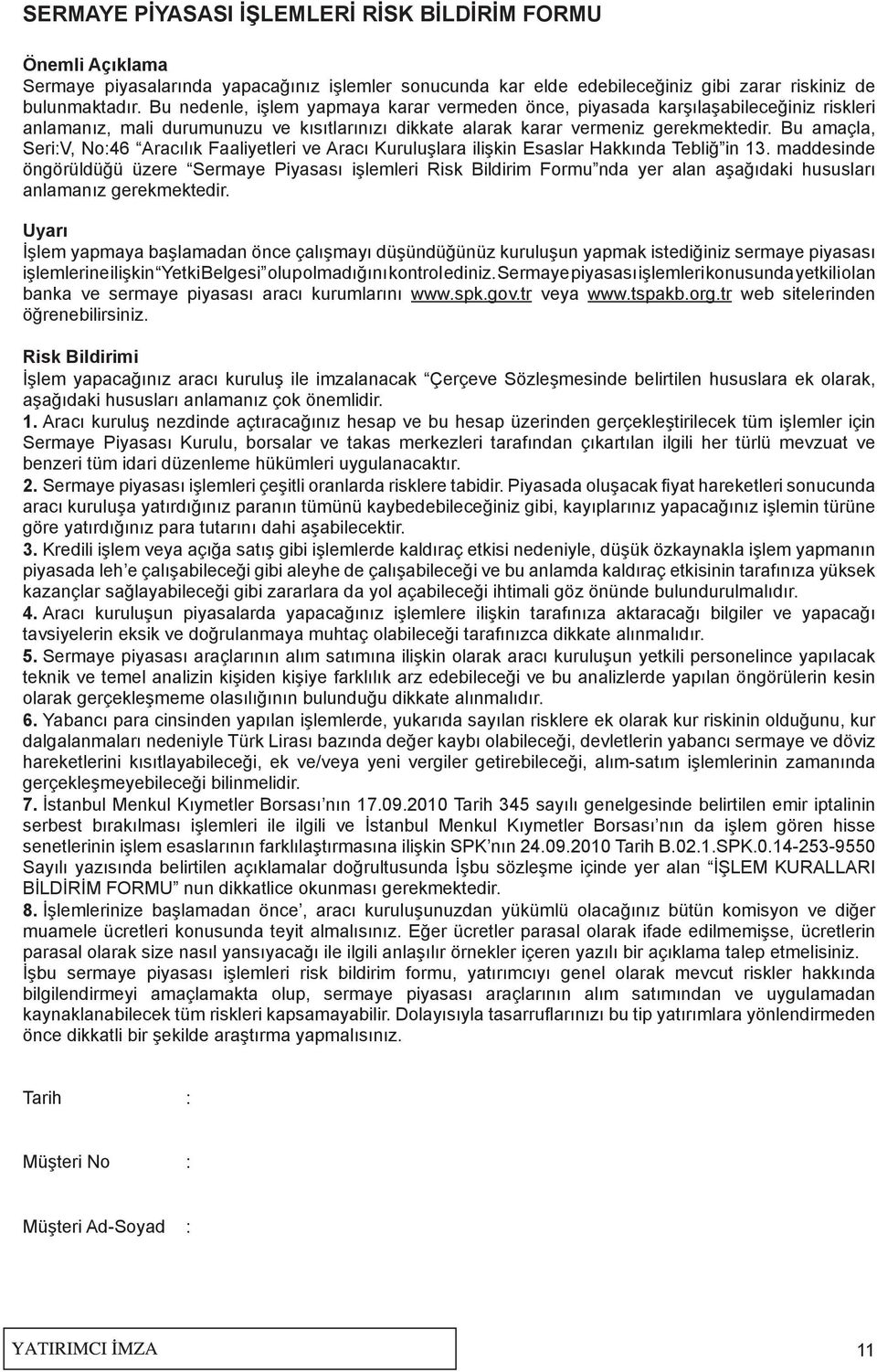 Bu amaçla, Seri:V, No:46 Aracılık Faaliyetleri ve Aracı Kuruluşlara ilişkin Esaslar Hakkında Tebliğ in 13.