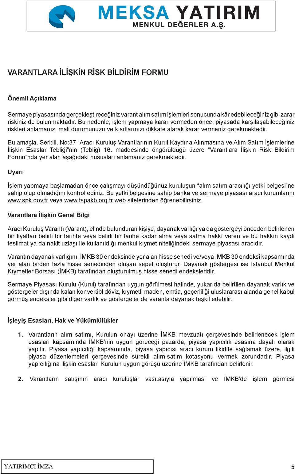 Bu amaçla, Seri:lll, No:37 Aracı Kuruluş Varantlarının Kurul Kaydına Alınmasına ve Alım Satım İşlemlerine İlişkin Esaslar Tebliği nin (Tebliğ) 16.