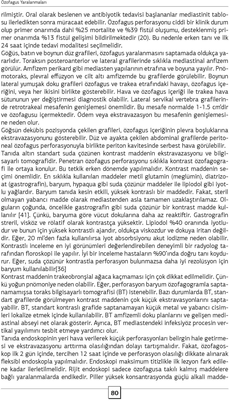 Bu nedenle erken tanı ve ilk 24 saat içinde tedavi modalitesi seçilmelidir. Göğüs, batın ve boynun düz grafileri, özofagus yaralanmasını saptamada oldukça yararlıdır.